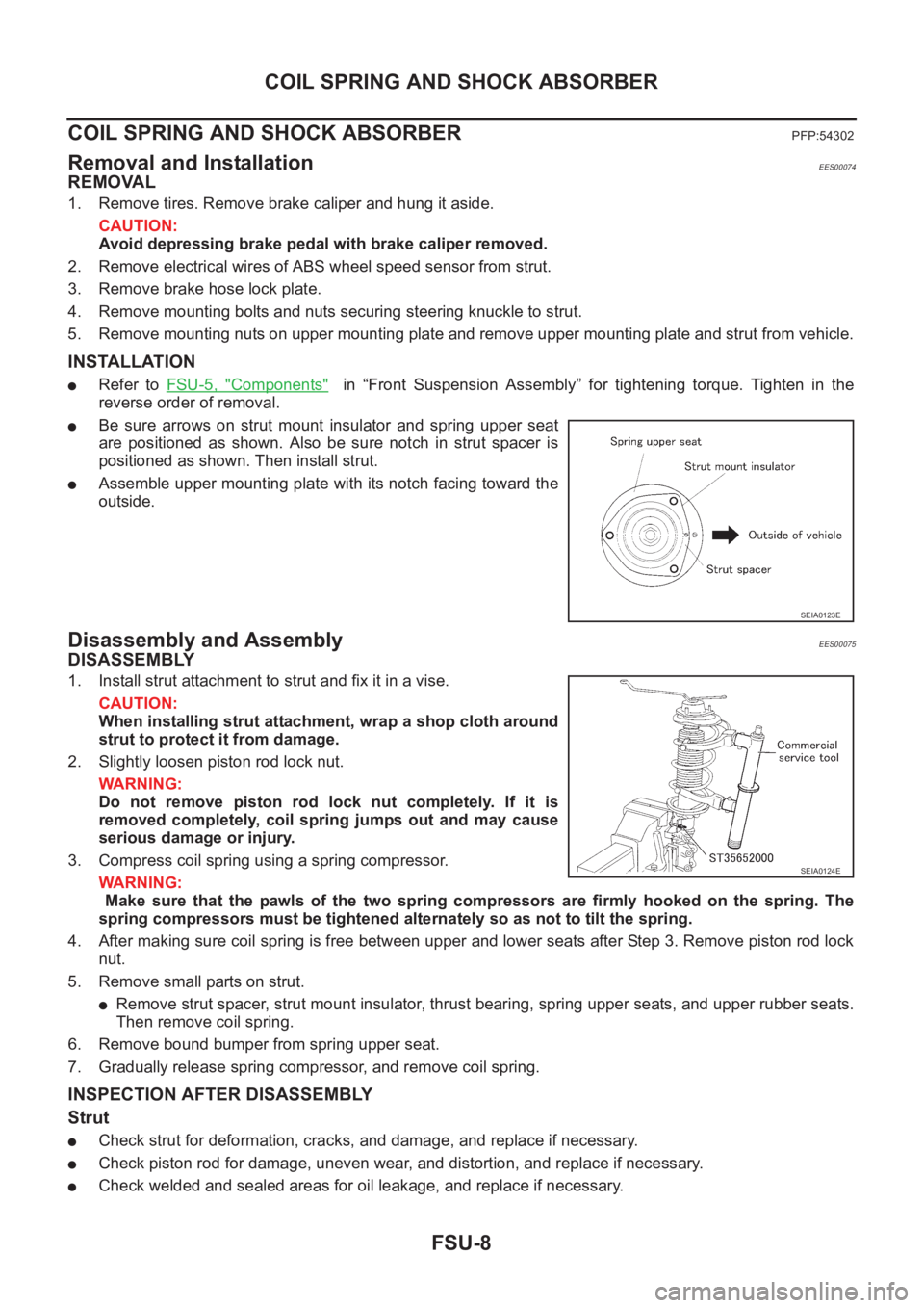 NISSAN X-TRAIL 2001  Service Repair Manual FSU-8
COIL SPRING AND SHOCK ABSORBER
COIL SPRING AND SHOCK ABSORBER
PFP:54302
Removal and InstallationEES00074
REMOVAL
1. Remove tires. Remove brake caliper and hung it aside.
CAUTION:
Avoid depressin