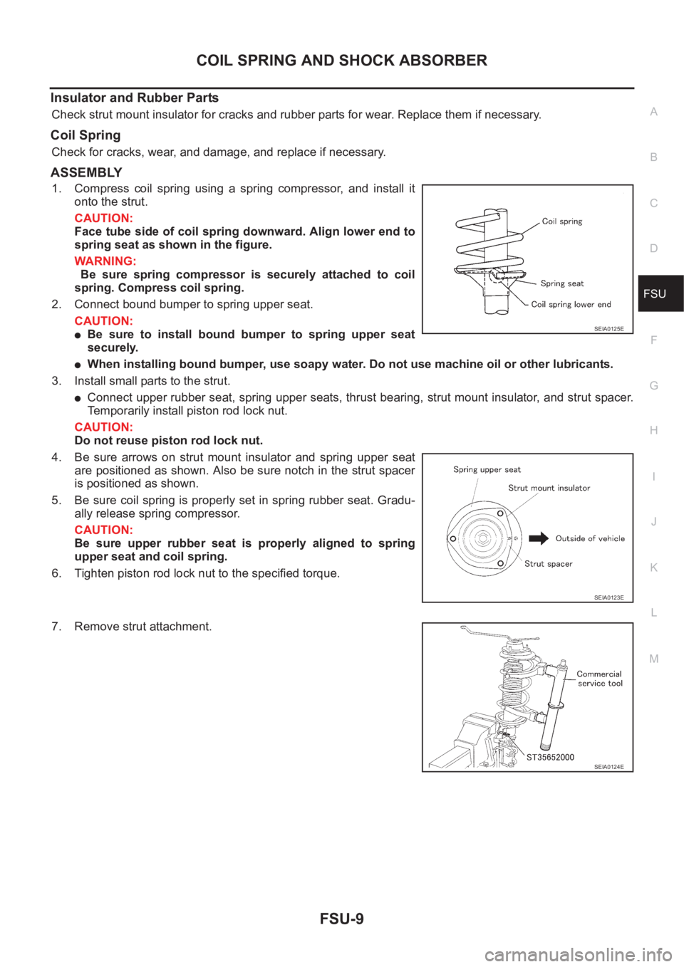 NISSAN X-TRAIL 2001  Service Repair Manual COIL SPRING AND SHOCK ABSORBER
FSU-9
C
D
F
G
H
I
J
K
L
MA
B
FSU
Insulator and Rubber Parts
Check strut mount insulator for cracks and rubber parts for wear. Replace them if necessary.
Coil Spring
Chec