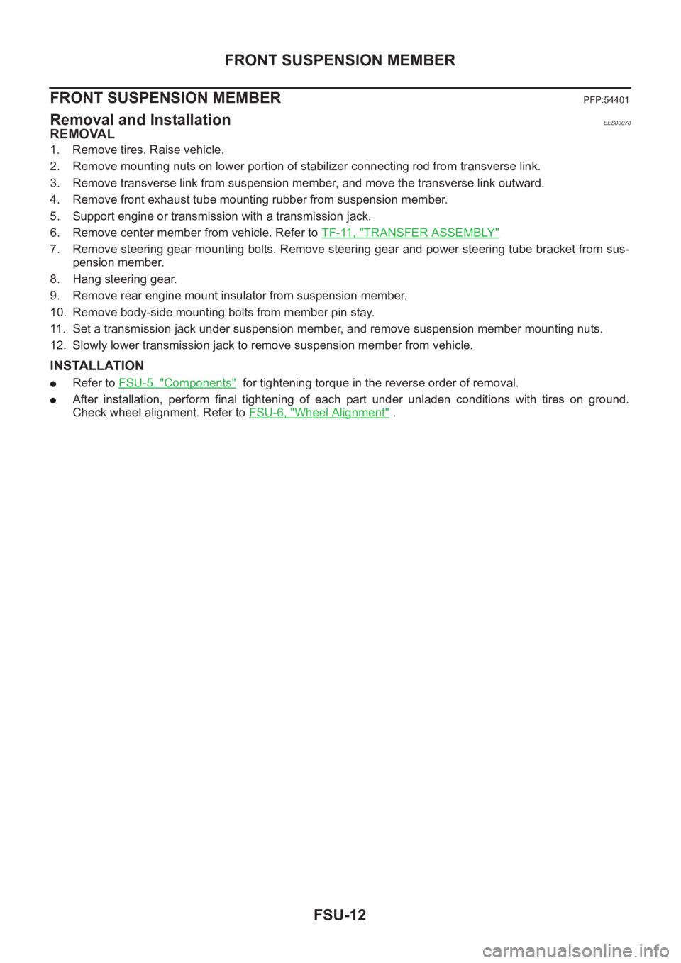 NISSAN X-TRAIL 2001  Service Repair Manual FSU-12
FRONT SUSPENSION MEMBER
FRONT SUSPENSION MEMBER
PFP:54401
Removal and InstallationEES00078
REMOVAL
1. Remove tires. Raise vehicle.
2. Remove mounting nuts on lower portion of stabilizer connect