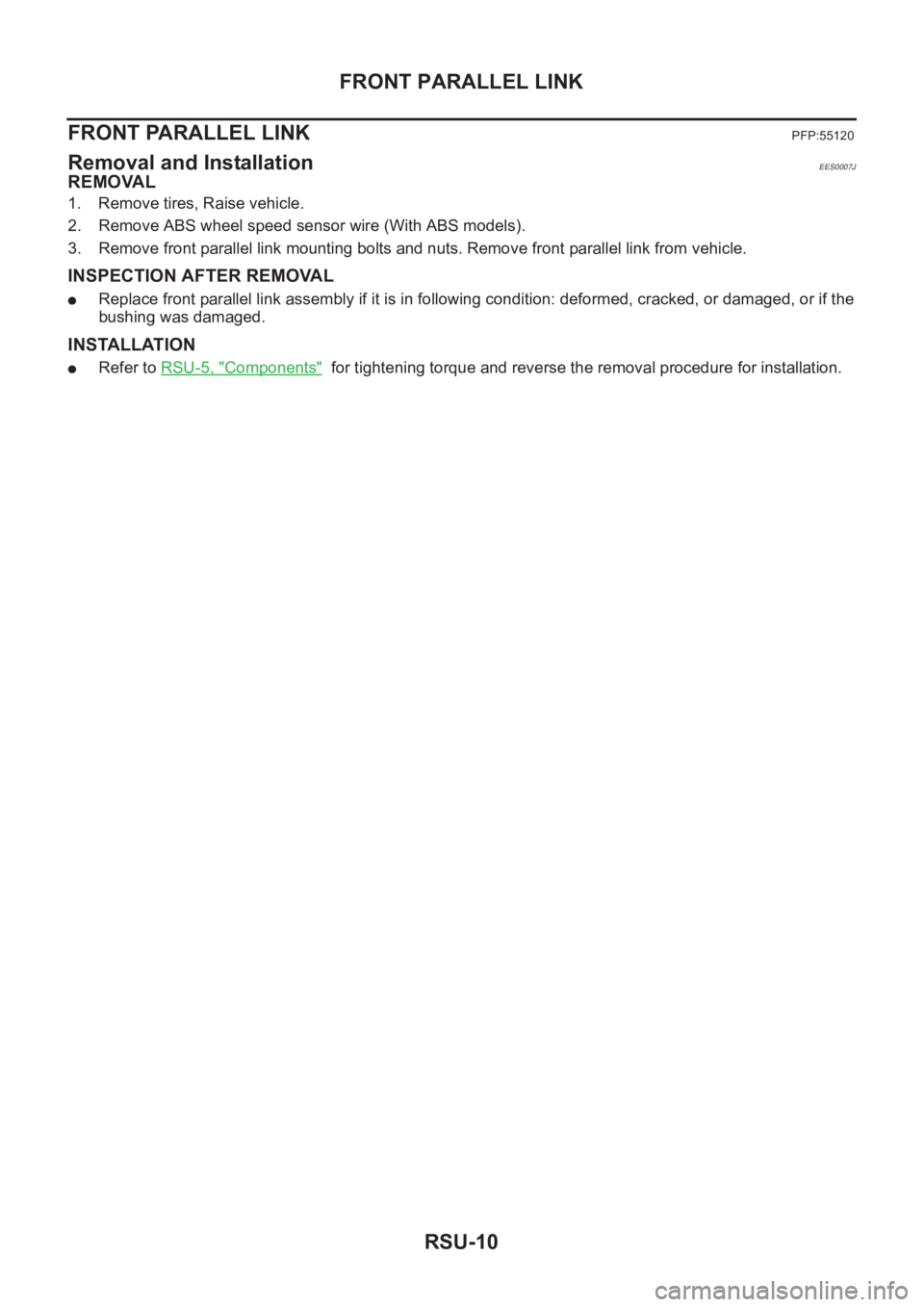 NISSAN X-TRAIL 2001 Service Repair Manual RSU-10
FRONT PARALLEL LINK
FRONT PARALLEL LINK
PFP:55120
Removal and InstallationEES0007J
REMOVAL
1. Remove tires, Raise vehicle.
2. Remove ABS wheel speed sensor wire (With ABS models).
3. Remove fro NISSAN X-TRAIL 2001 Service Repair Manual RSU-10
FRONT PARALLEL LINK
FRONT PARALLEL LINK
PFP:55120
Removal and InstallationEES0007J
REMOVAL
1. Remove tires, Raise vehicle.
2. Remove ABS wheel speed sensor wire (With ABS models).
3. Remove fro