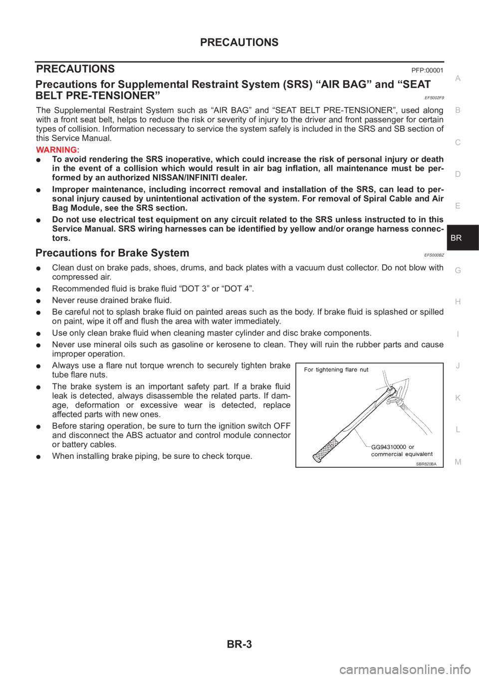 NISSAN X-TRAIL 2001 Service Repair Manual PRECAUTIONS
BR-3
C
D
E
G
H
I
J
K
L
MA
B
BR
PRECAUTIONSPFP:00001
Precautions for Supplemental Restraint System (SRS) “AIR BAG” and “SEAT
BELT PRE-TENSIONER”
EFS002F9
The Supplemental Restrai NISSAN X-TRAIL 2001 Service Repair Manual PRECAUTIONS
BR-3
C
D
E
G
H
I
J
K
L
MA
B
BR
PRECAUTIONSPFP:00001
Precautions for Supplemental Restraint System (SRS) “AIR BAG” and “SEAT
BELT PRE-TENSIONER”
EFS002F9
The Supplemental Restrai