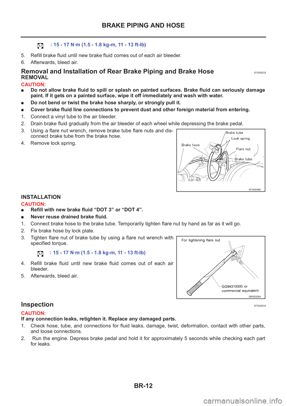 NISSAN X-TRAIL 2001  Service Repair Manual BR-12
BRAKE PIPING AND HOSE
5. Refill brake fluid until new brake fluid comes out of each air bleeder.
6. Afterwards, bleed air.
Removal and Installation of Rear Brake Piping and Brake HoseEFS000C8
RE