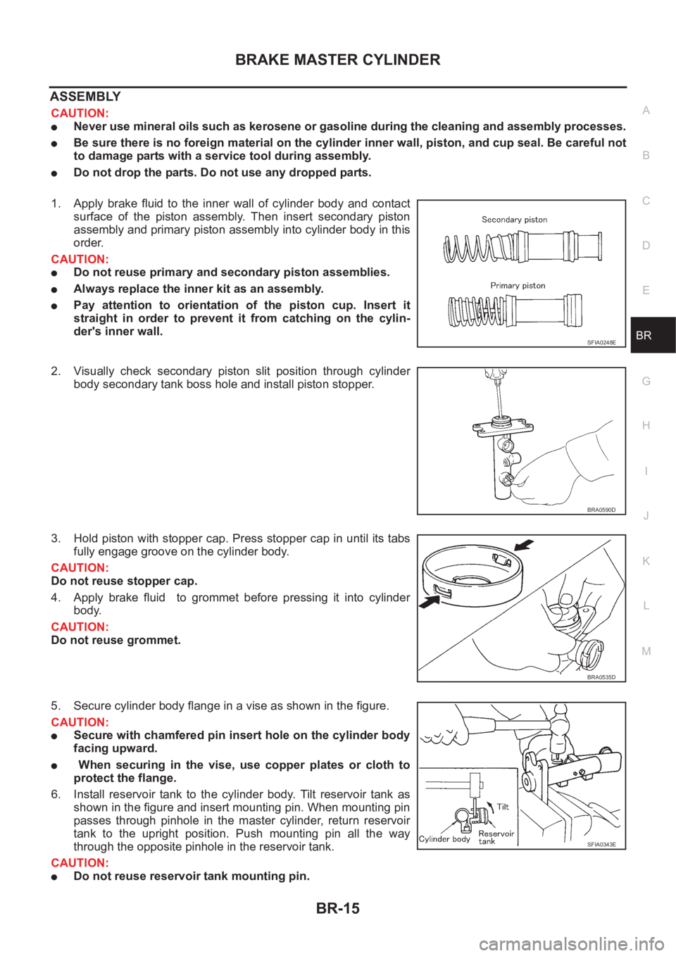 NISSAN X-TRAIL 2001  Service Repair Manual BRAKE MASTER CYLINDER
BR-15
C
D
E
G
H
I
J
K
L
MA
B
BR
ASSEMBLY
CAUTION:
●Never use mineral oils such as kerosene or gasoline during the cleaning and assembly processes.
●Be sure there is no foreig