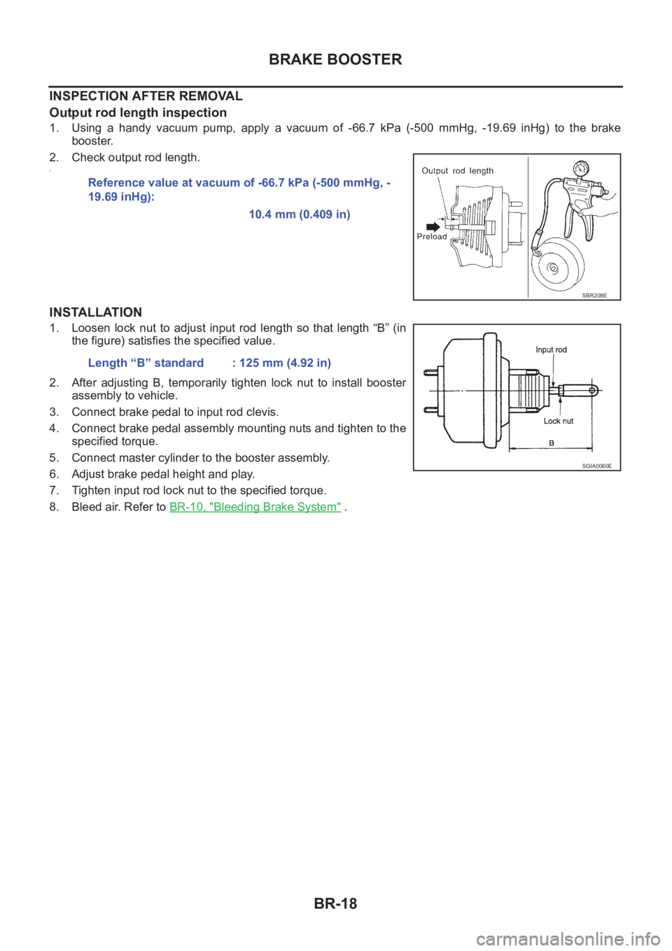 NISSAN X-TRAIL 2001  Service Repair Manual BR-18
BRAKE BOOSTER
INSPECTION AFTER REMOVAL
Output rod length inspection
1. Using a handy vacuum pump, apply a vacuum of -66.7 kPa (-500 mmHg,  -19.69  inHg)  to  the  brake
booster.
2. Check output 