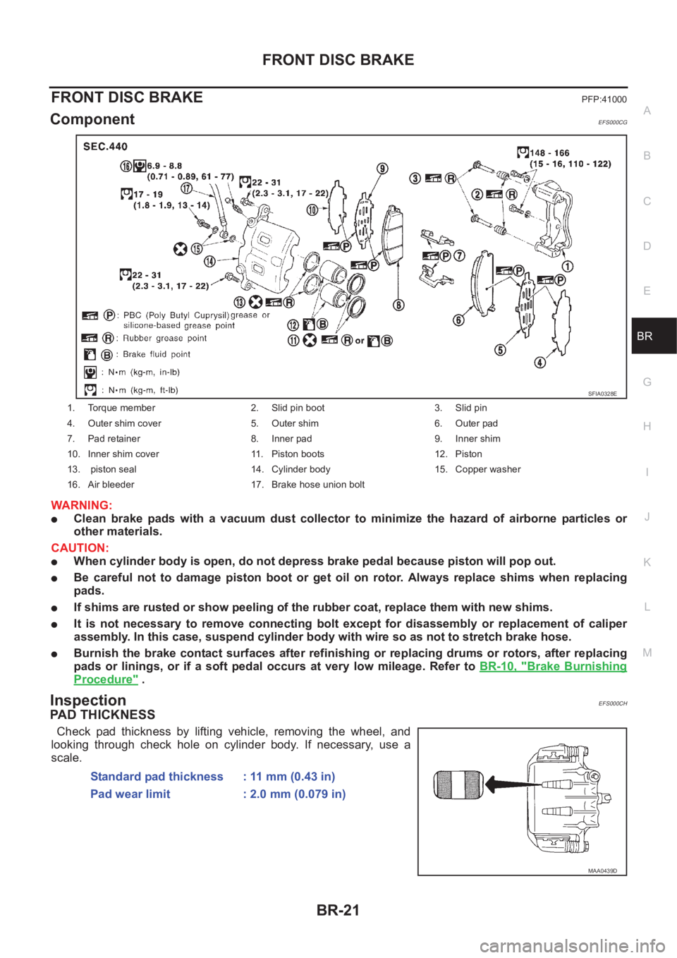 NISSAN X-TRAIL 2001  Service Repair Manual FRONT DISC BRAKE
BR-21
C
D
E
G
H
I
J
K
L
MA
B
BR
FRONT DISC BRAKEPFP:41000
ComponentEFS000CG
WARNING:
●Clean  brake  pads  with  a  vacuum  dust  collector  to  minimize  the  hazard  of  airborne  