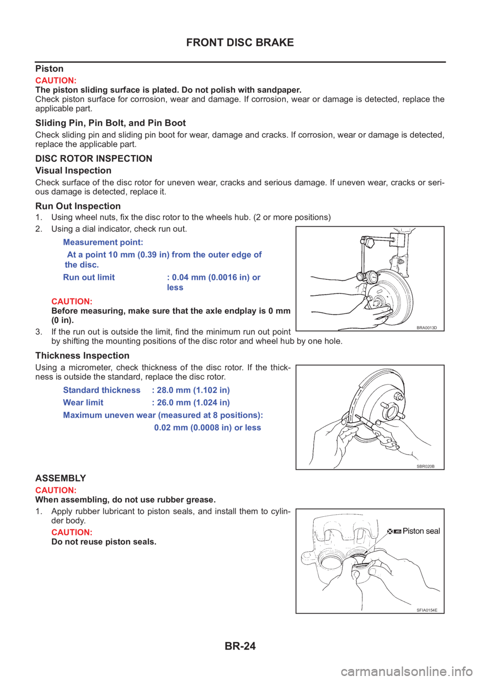 NISSAN X-TRAIL 2001 Service Repair Manual BR-24
FRONT DISC BRAKE
Piston
CAUTION:
The piston sliding surface is plated. Do not polish with sandpaper.
Check piston surface for corrosion, wear and damage. If corrosion, wear or damage is detected NISSAN X-TRAIL 2001 Service Repair Manual BR-24
FRONT DISC BRAKE
Piston
CAUTION:
The piston sliding surface is plated. Do not polish with sandpaper.
Check piston surface for corrosion, wear and damage. If corrosion, wear or damage is detected