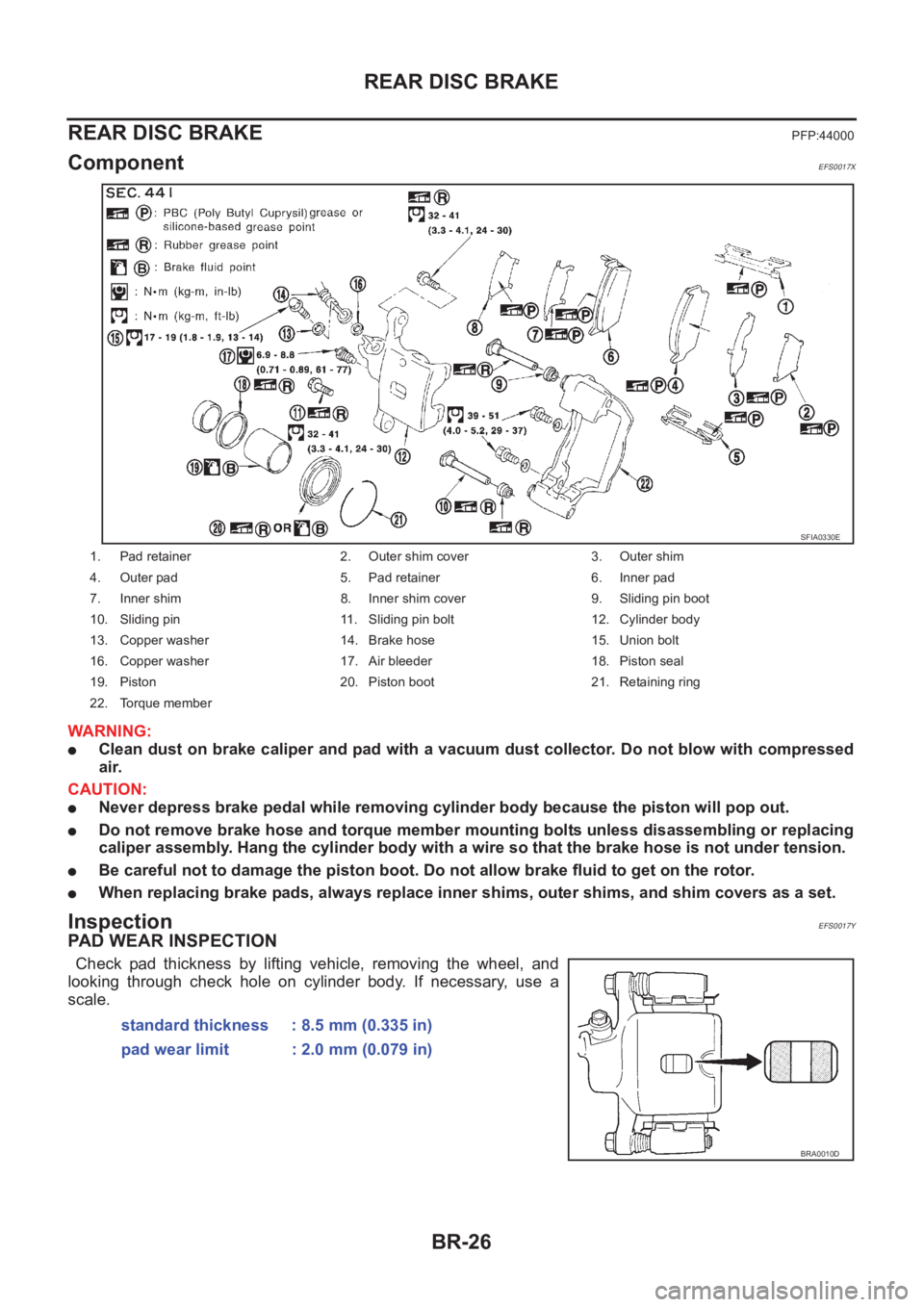 NISSAN X-TRAIL 2001 Service Repair Manual BR-26
REAR DISC BRAKE
REAR DISC BRAKE
PFP:44000
ComponentEFS0017X
WARNING:
●Clean dust on brake caliper and pad with a vacuum dust collector. Do not blow with compressed
air.
CAUTION:
●Never depre NISSAN X-TRAIL 2001 Service Repair Manual BR-26
REAR DISC BRAKE
REAR DISC BRAKE
PFP:44000
ComponentEFS0017X
WARNING:
●Clean dust on brake caliper and pad with a vacuum dust collector. Do not blow with compressed
air.
CAUTION:
●Never depre