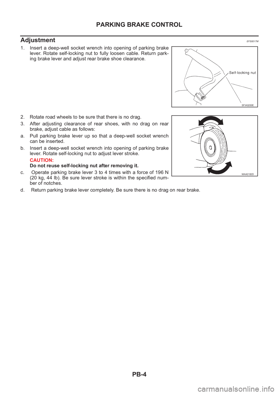 NISSAN X-TRAIL 2001 Service Repair Manual PB-4
PARKING BRAKE CONTROL
Adjustment
EFS0017M
1. Insert a deep-well socket wrench into opening of parking brake
lever. Rotate self-locking nut to fully loosen cable. Return park-
ing brake l NISSAN X-TRAIL 2001 Service Repair Manual PB-4
PARKING BRAKE CONTROL
Adjustment
EFS0017M
1. Insert a deep-well socket wrench into opening of parking brake
lever. Rotate self-locking nut to fully loosen cable. Return park-
ing brake l