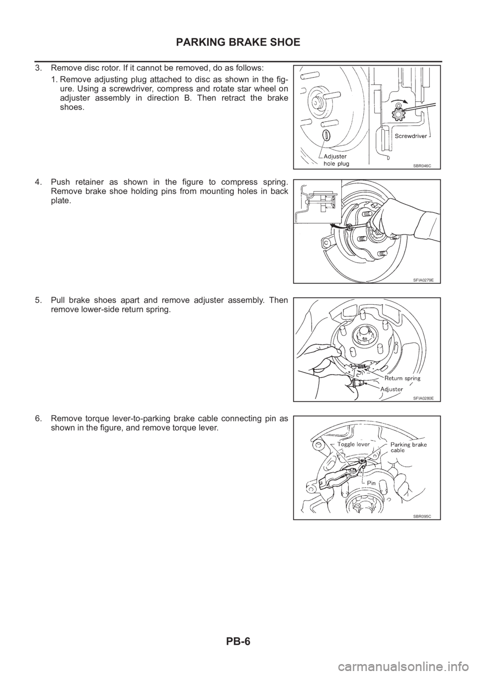 NISSAN X-TRAIL 2001 Service Repair Manual PB-6
PARKING BRAKE SHOE
3. Remove disc rotor. If it cannot be removed, do as follows:
1. Remove adjusting plug attached to disc as shown in the fig-
ure. Using a screwdriver, compress and ro NISSAN X-TRAIL 2001 Service Repair Manual PB-6
PARKING BRAKE SHOE
3. Remove disc rotor. If it cannot be removed, do as follows:
1. Remove adjusting plug attached to disc as shown in the fig-
ure. Using a screwdriver, compress and ro