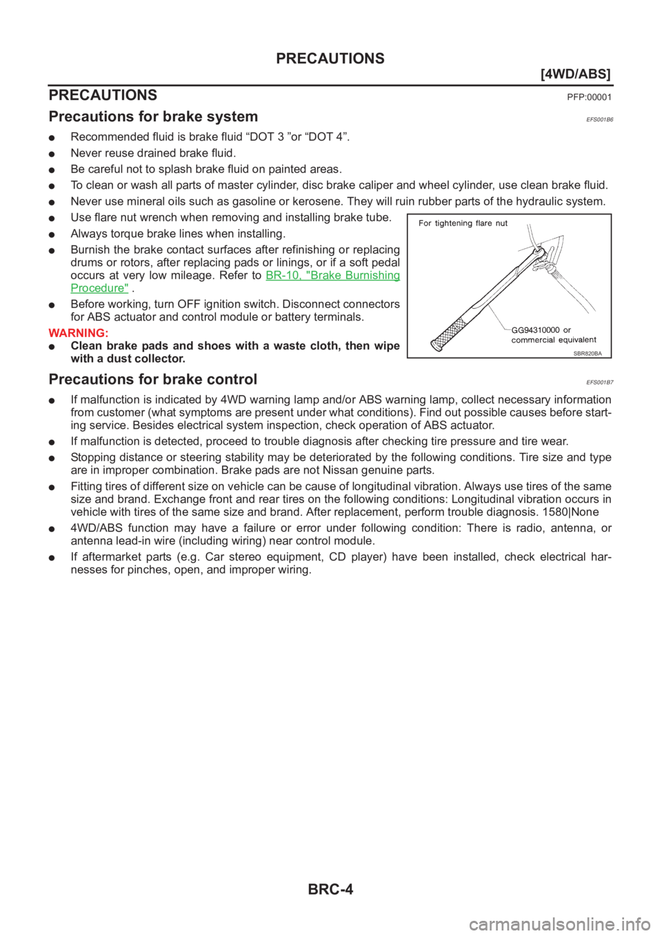 NISSAN X-TRAIL 2001  Service Repair Manual BRC-4
[4WD/ABS]
PRECAUTIONS
[4WD/ABS]PRECAUTIONSPFP:00001
Precautions for brake systemEFS001B6
●Recommended fluid is brake fluid “DOT 3 ”or “DOT 4”.
●Never reuse drained brake fluid.
●Be