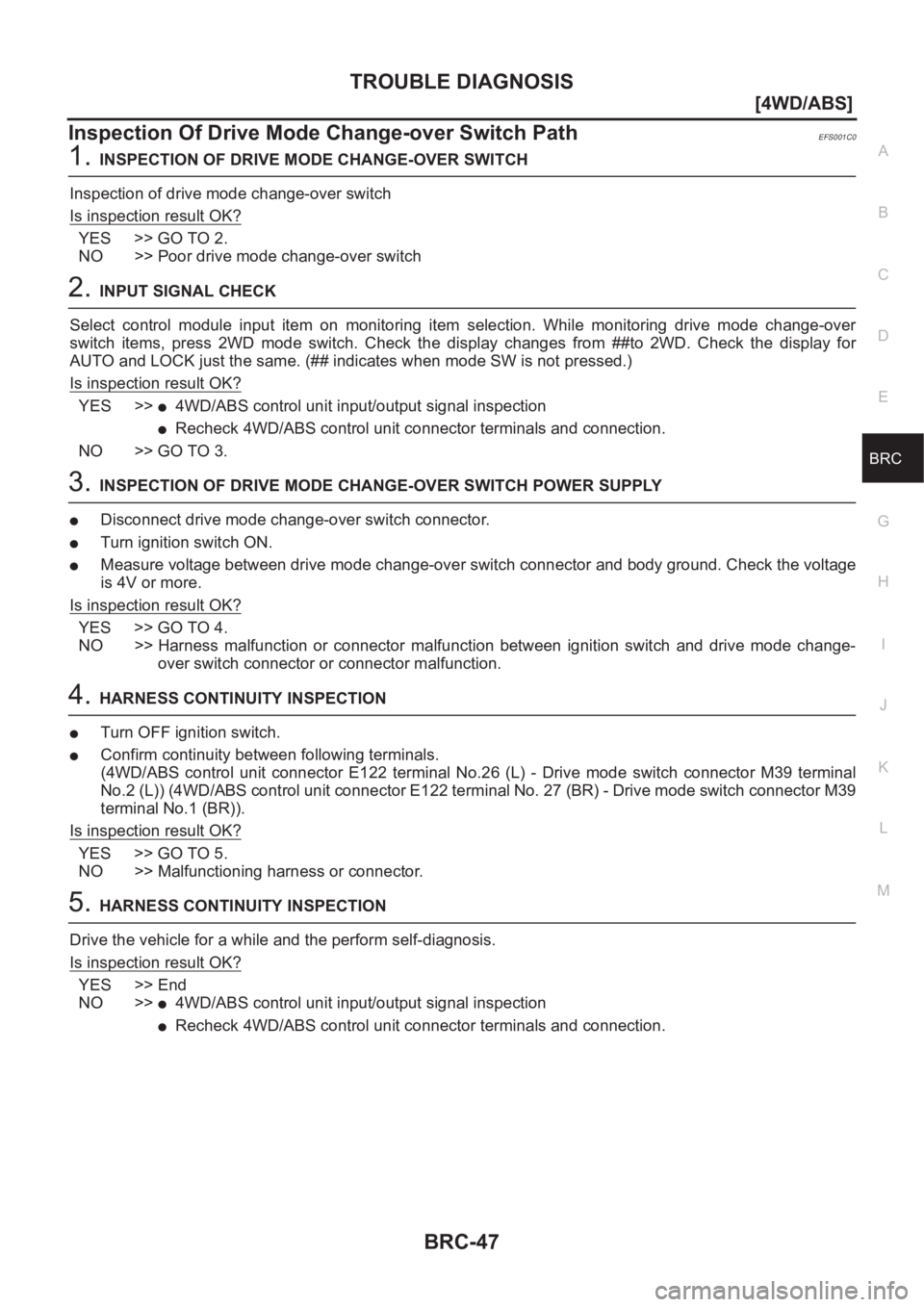 NISSAN X-TRAIL 2001  Service Repair Manual TROUBLE DIAGNOSIS
BRC-47
[4WD/ABS]
C
D
E
G
H
I
J
K
L
MA
B
BRC
Inspection Of Drive Mode Change-over Switch PathEFS001C0
1.INSPECTION OF DRIVE MODE CHANGE-OVER SWITCH
Inspection of drive mode change-ove