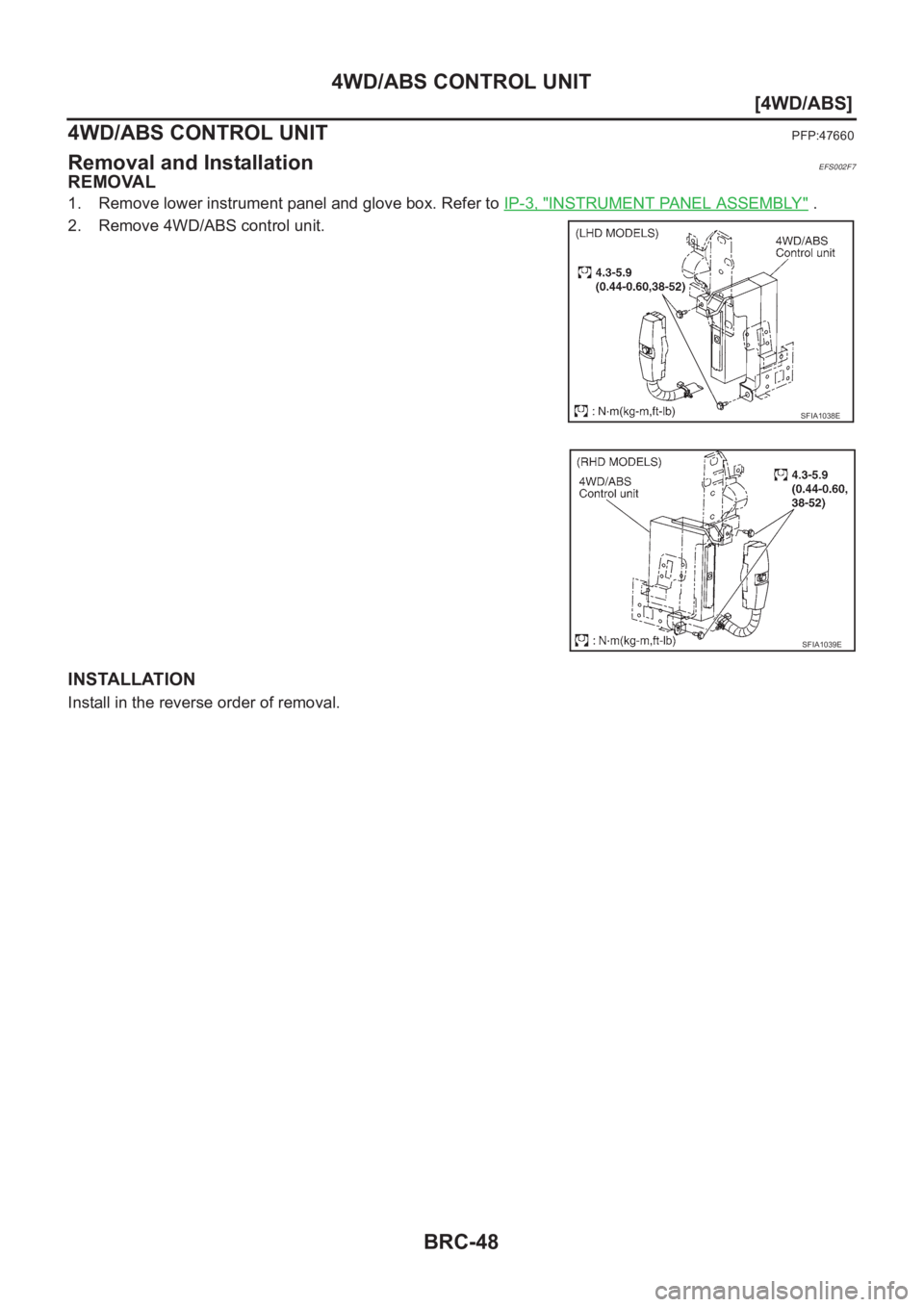 NISSAN X-TRAIL 2001  Service Repair Manual BRC-48
[4WD/ABS]
4WD/ABS CONTROL UNIT
4WD/ABS CONTROL UNIT
PFP:47660
Removal and InstallationEFS002F7
REMOVAL
1. Remove lower instrument panel and glove box. Refer to IP-3, "INSTRUMENT PANEL ASSEM