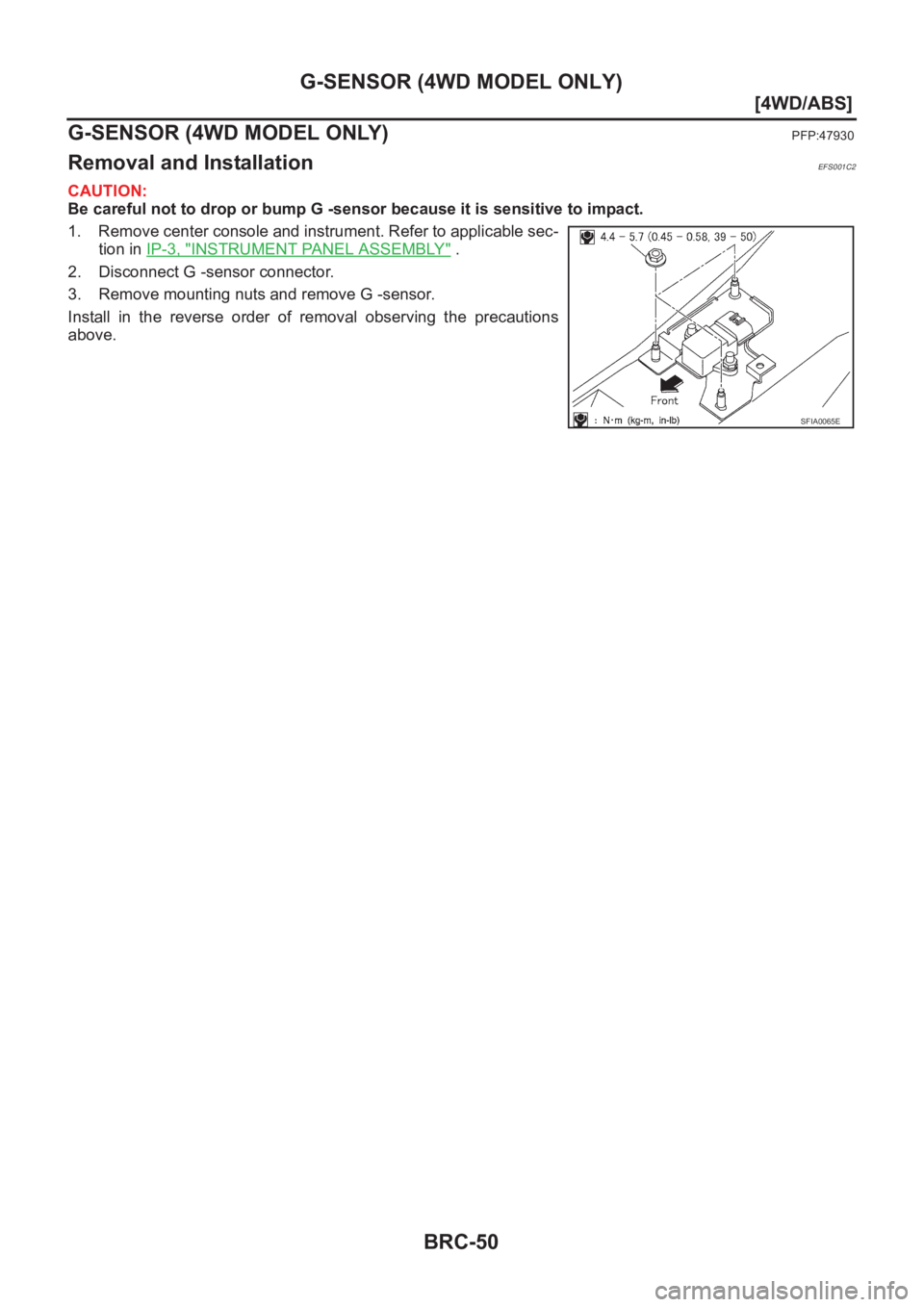 NISSAN X-TRAIL 2001  Service Repair Manual BRC-50
[4WD/ABS]
G-SENSOR (4WD MODEL ONLY)
G-SENSOR (4WD MODEL ONLY)
PFP:47930
Removal and InstallationEFS001C2
CAUTION:
Be careful not to drop or bump G -sensor because it is sensitive to impact.
1. 