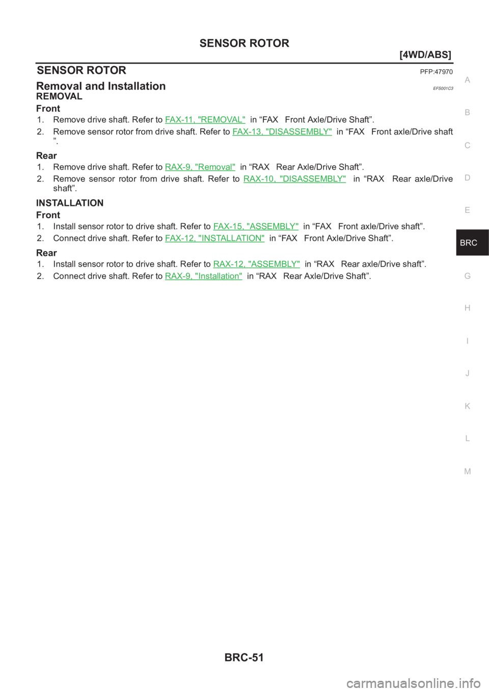 NISSAN X-TRAIL 2001  Service Repair Manual SENSOR ROTOR
BRC-51
[4WD/ABS]
C
D
E
G
H
I
J
K
L
MA
B
BRC
SENSOR ROTORPFP:47970
Removal and InstallationEFS001C3
REMOVAL
Front
1. Remove drive shaft. Refer to FA X - 11 ,   "REMOVAL"  in “FAX