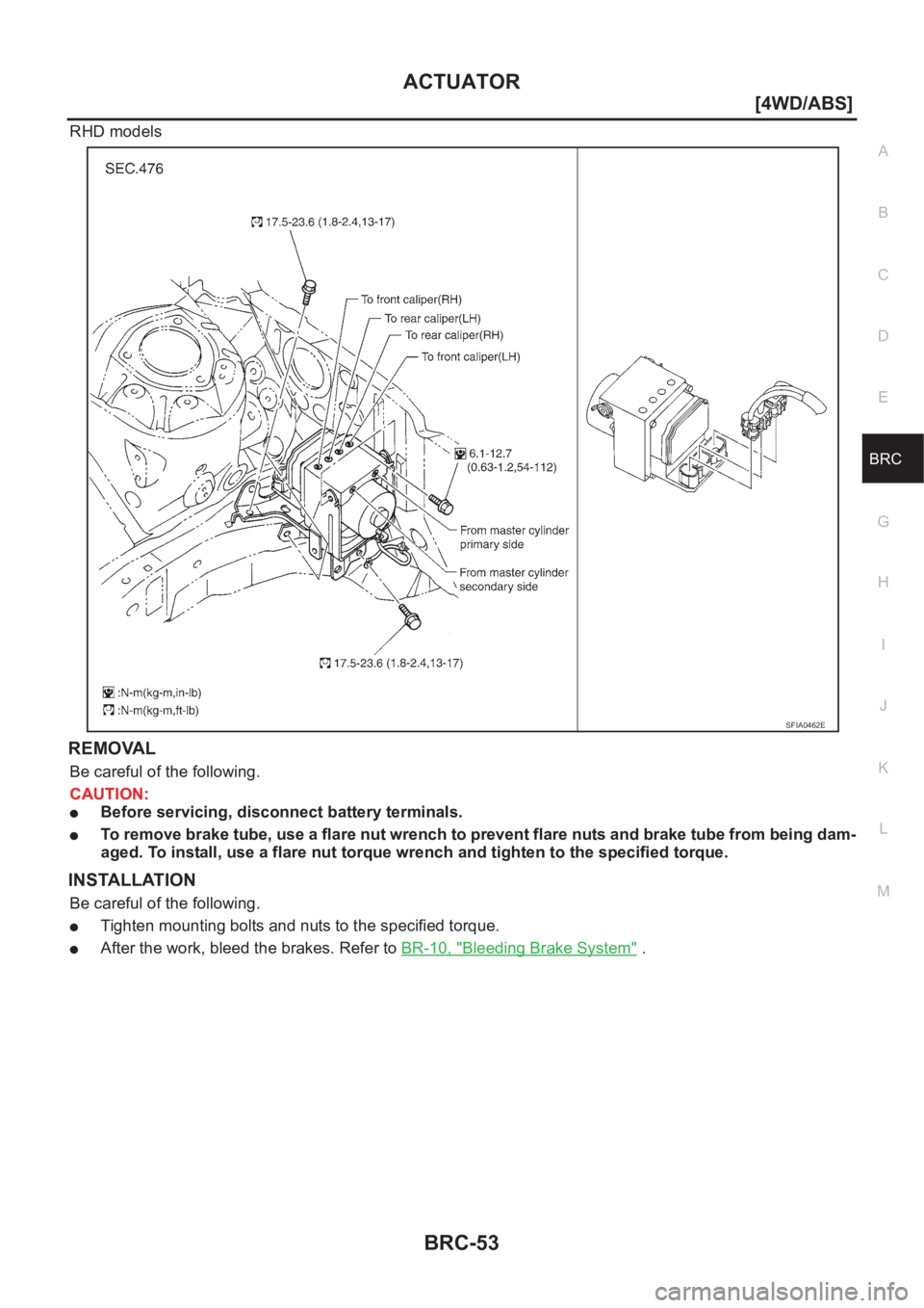 NISSAN X-TRAIL 2001  Service Repair Manual ACTUATOR
BRC-53
[4WD/ABS]
C
D
E
G
H
I
J
K
L
MA
B
BRC
RHD models
REMOVAL
Be careful of the following.
CAUTION:
●Before servicing, disconnect battery terminals.
●To remove brake tube, use a flare nu
