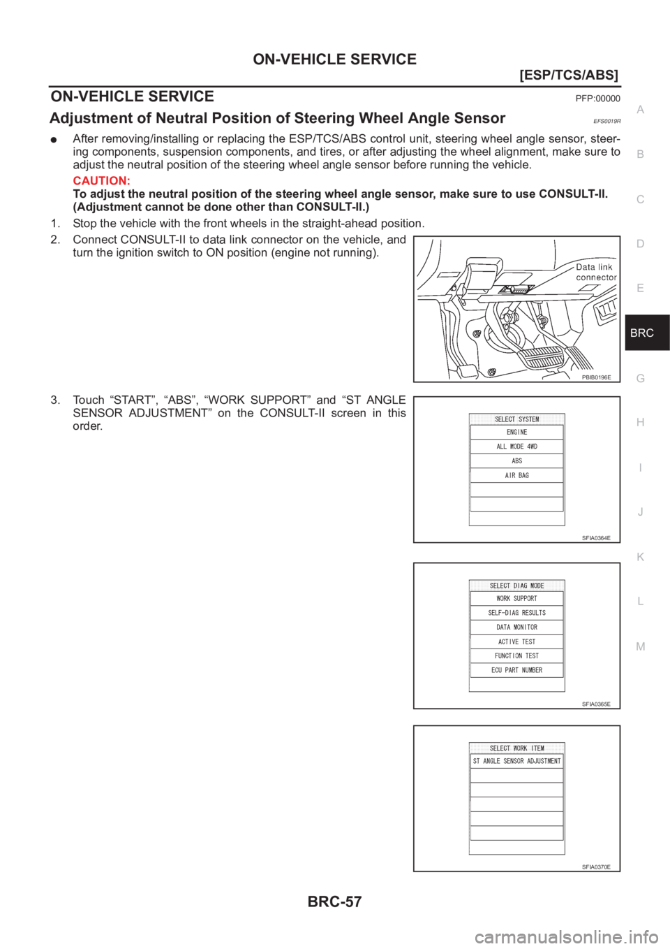 NISSAN X-TRAIL 2001  Service Repair Manual ON-VEHICLE SERVICE
BRC-57
[ESP/TCS/ABS]
C
D
E
G
H
I
J
K
L
MA
B
BRC
ON-VEHICLE SERVICEPFP:00000
Adjustment of Neutral Position of Steering Wheel Angle SensorEFS0019R
●After removing/installing  or  r
