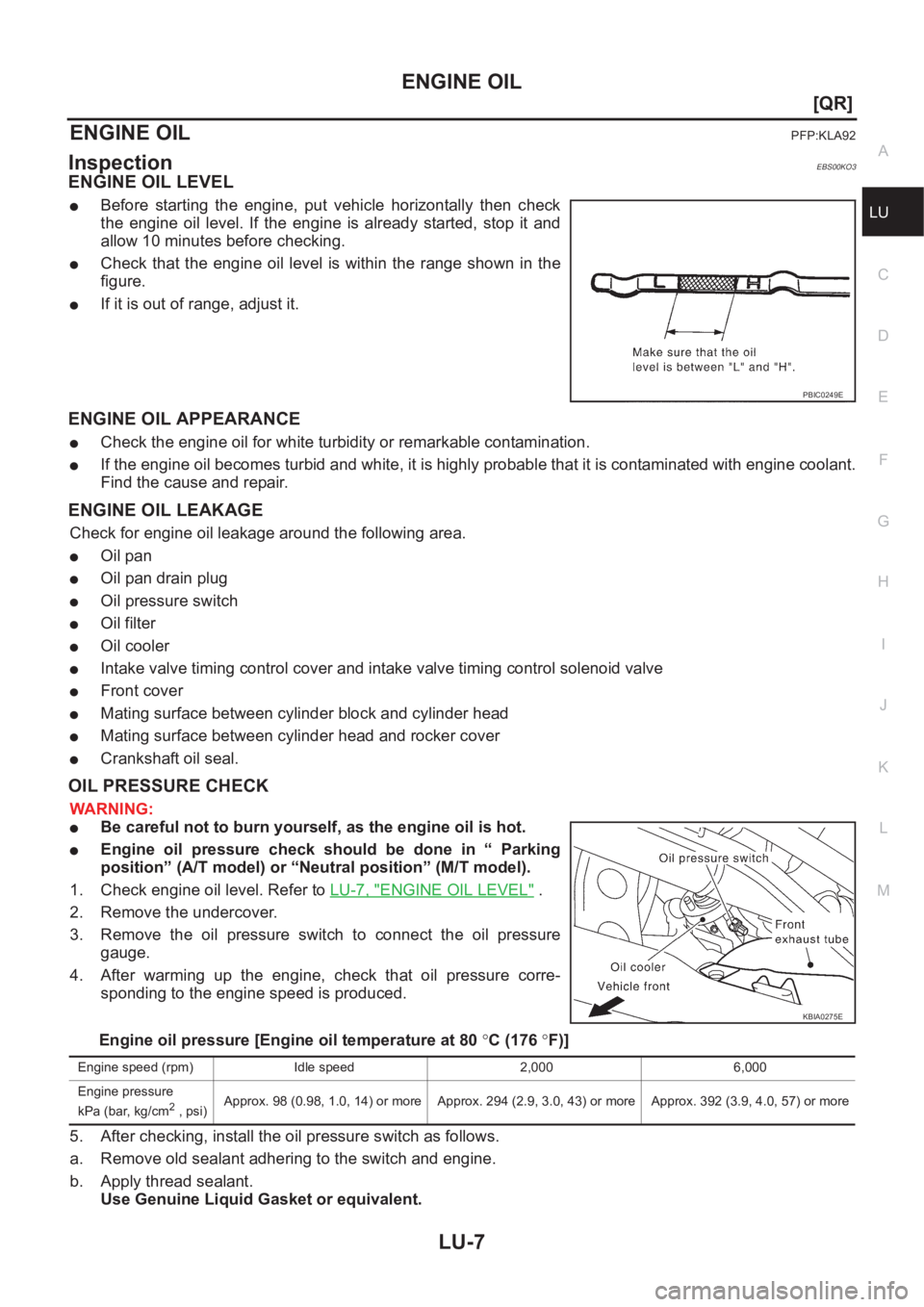 NISSAN X-TRAIL 2001  Service Repair Manual ENGINE OIL
LU-7
[QR]
C
D
E
F
G
H
I
J
K
L
MA
LU
ENGINE OILPFP:KLA92
InspectionEBS00KO3
ENGINE OIL LEVEL
●Before  starting  the  engine,  put  vehicle  horizontally  then  check
the  engine  oil  leve
