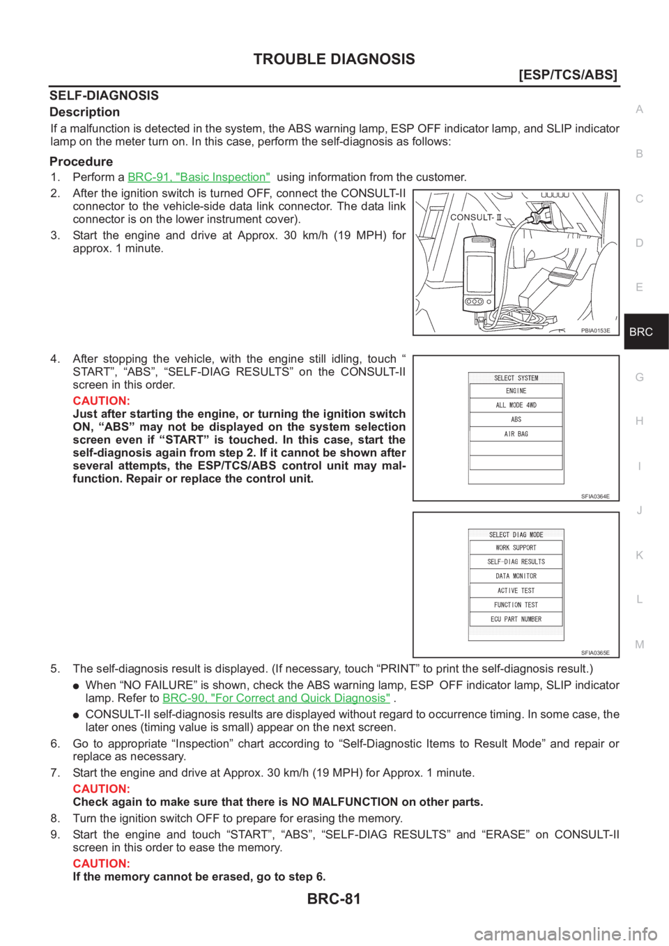 NISSAN X-TRAIL 2001  Service Repair Manual TROUBLE DIAGNOSIS
BRC-81
[ESP/TCS/ABS]
C
D
E
G
H
I
J
K
L
MA
B
BRC
SELF-DIAGNOSIS
Description
If a malfunction is detected in the system, the ABS warning lamp, ESP OFF indicator lamp, and SLIP indicato