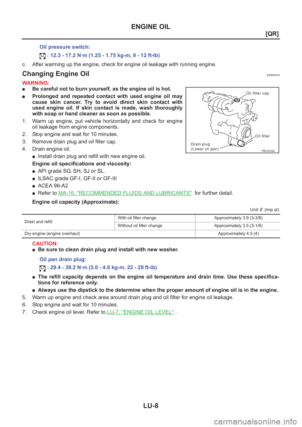 NISSAN X-TRAIL 2001  Service Repair Manual LU-8
[QR]
ENGINE OIL
c. After warming up the engine, check for engine oil leakage with running engine.
Changing Engine OilEBS00KO4
WARNING:
●Be careful not to burn yourself, as the engine oil is hot