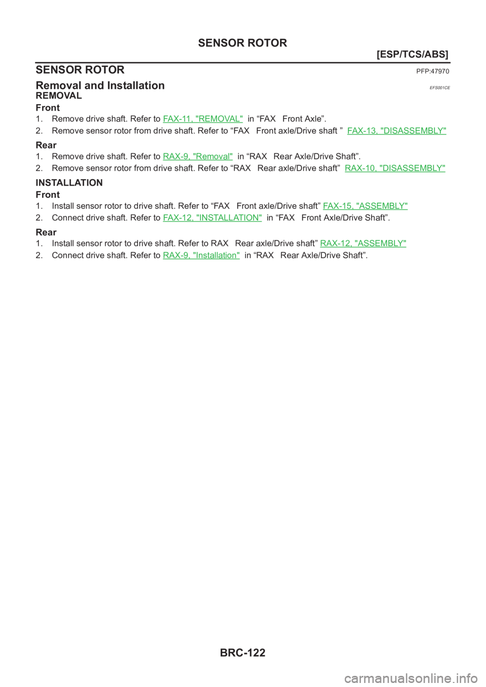 NISSAN X-TRAIL 2001  Service Repair Manual BRC-122
[ESP/TCS/ABS]
SENSOR ROTOR
SENSOR ROTOR
PFP:47970
Removal and InstallationEFS001CE
REMOVAL
Front
1. Remove drive shaft. Refer to FAX-11, "REMOVAL"  in “FAX  Front Axle”.
2. Remove 