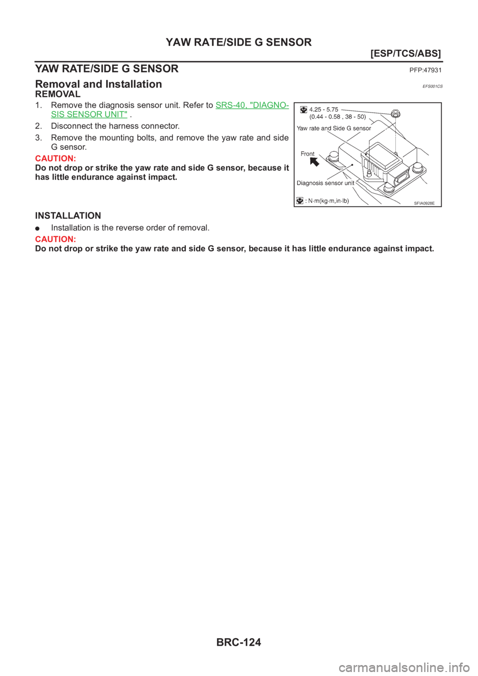 NISSAN X-TRAIL 2001  Service Repair Manual BRC-124
[ESP/TCS/ABS]
YAW RATE/SIDE G SENSOR
YAW RATE/SIDE G SENSOR
PFP:47931
Removal and InstallationEFS001CS
REMOVAL
1. Remove the diagnosis sensor unit. Refer to SRS-40, "DIAGNO-
SIS SENSOR UNI