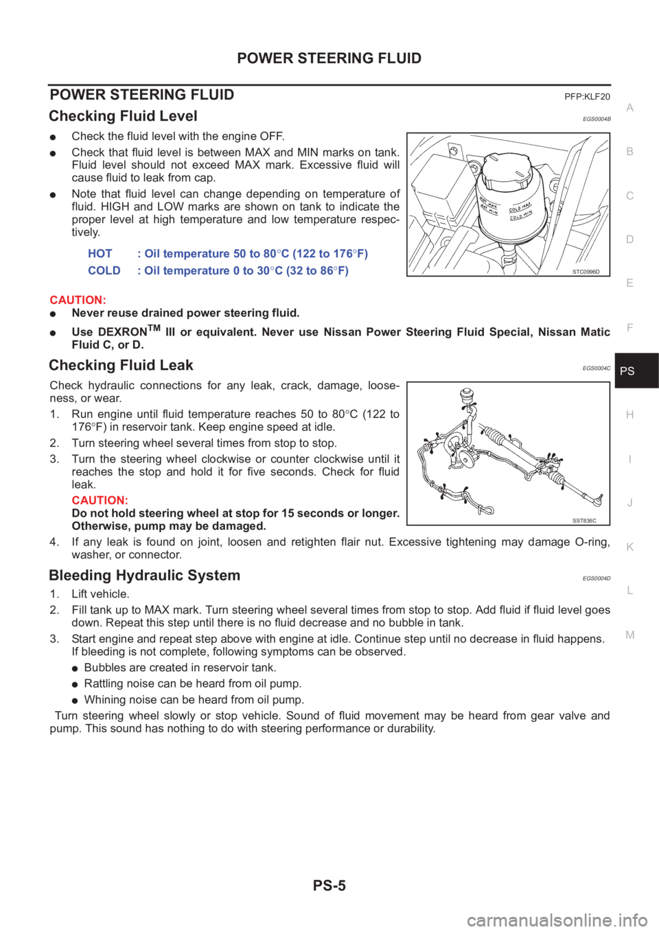 NISSAN X-TRAIL 2001 Service Repair Manual POWER STEERING FLUID
PS-5
C
D
E
F
H
I
J
K
L
MA
B
PS
POWER STEERING FLUIDPFP:KLF20
Checking Fluid LevelEGS0004B
●Check the fluid level with the engine OFF.
●Check that fluid level is between NISSAN X-TRAIL 2001 Service Repair Manual POWER STEERING FLUID
PS-5
C
D
E
F
H
I
J
K
L
MA
B
PS
POWER STEERING FLUIDPFP:KLF20
Checking Fluid LevelEGS0004B
●Check the fluid level with the engine OFF.
●Check that fluid level is between