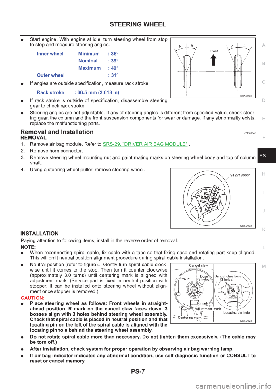 NISSAN X-TRAIL 2001 Service Repair Manual STEERING WHEEL
PS-7
C
D
E
F
H
I
J
K
L
MA
B
PS
●Start engine. With engine at idle, turn steering wheel from stop
to stop and measure steering angles.
●If angles are outside specification, NISSAN X-TRAIL 2001 Service Repair Manual STEERING WHEEL
PS-7
C
D
E
F
H
I
J
K
L
MA
B
PS
●Start engine. With engine at idle, turn steering wheel from stop
to stop and measure steering angles.
●If angles are outside specification,