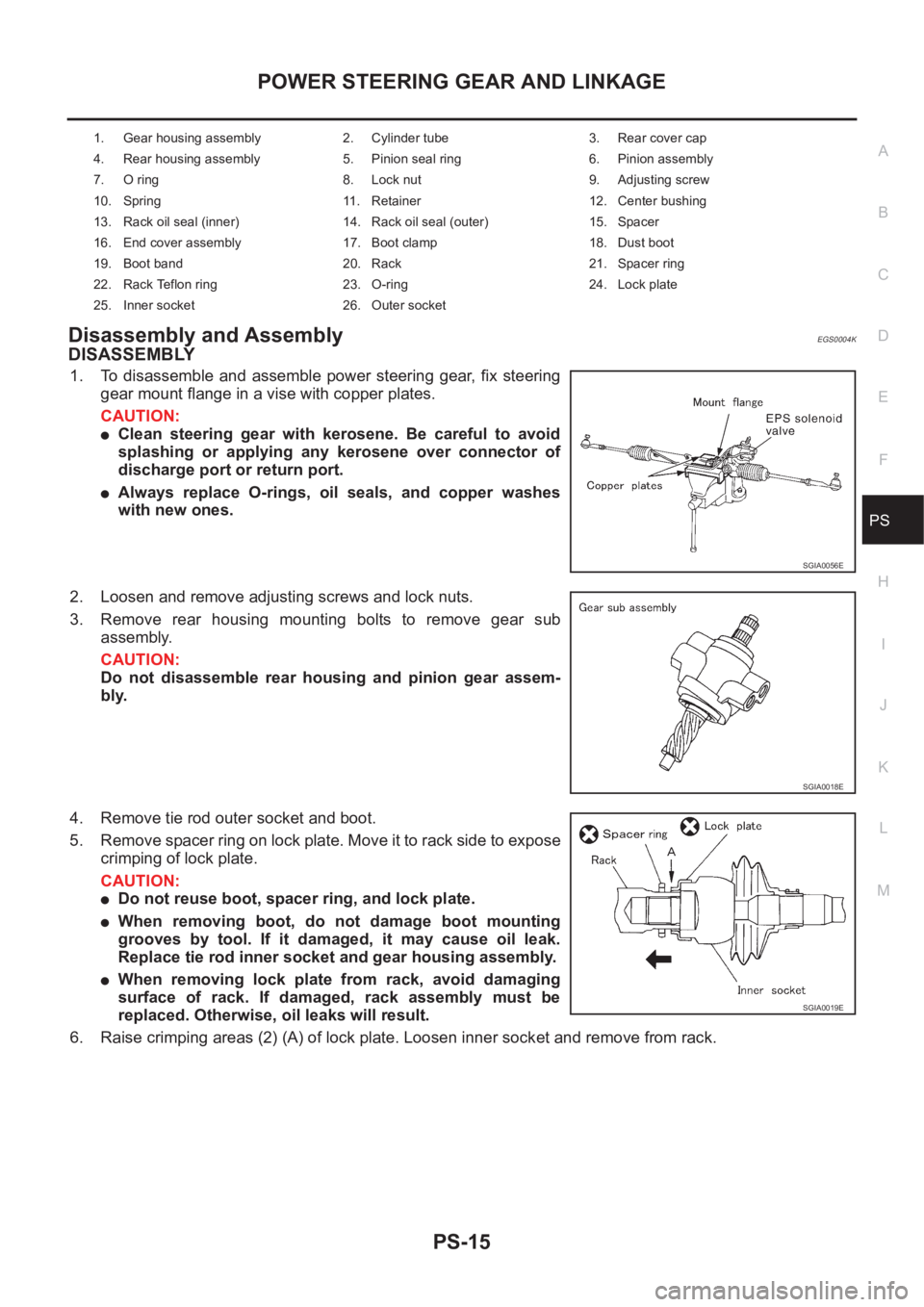 NISSAN X-TRAIL 2001 Service Repair Manual POWER STEERING GEAR AND LINKAGE
PS-15
C
D
E
F
H
I
J
K
L
MA
B
PS
Disassembly and AssemblyEGS0004K
DISASSEMBLY
1. To disassemble and assemble power steering gear, fix steering
gear mount flange in a NISSAN X-TRAIL 2001 Service Repair Manual POWER STEERING GEAR AND LINKAGE
PS-15
C
D
E
F
H
I
J
K
L
MA
B
PS
Disassembly and AssemblyEGS0004K
DISASSEMBLY
1. To disassemble and assemble power steering gear, fix steering
gear mount flange in a