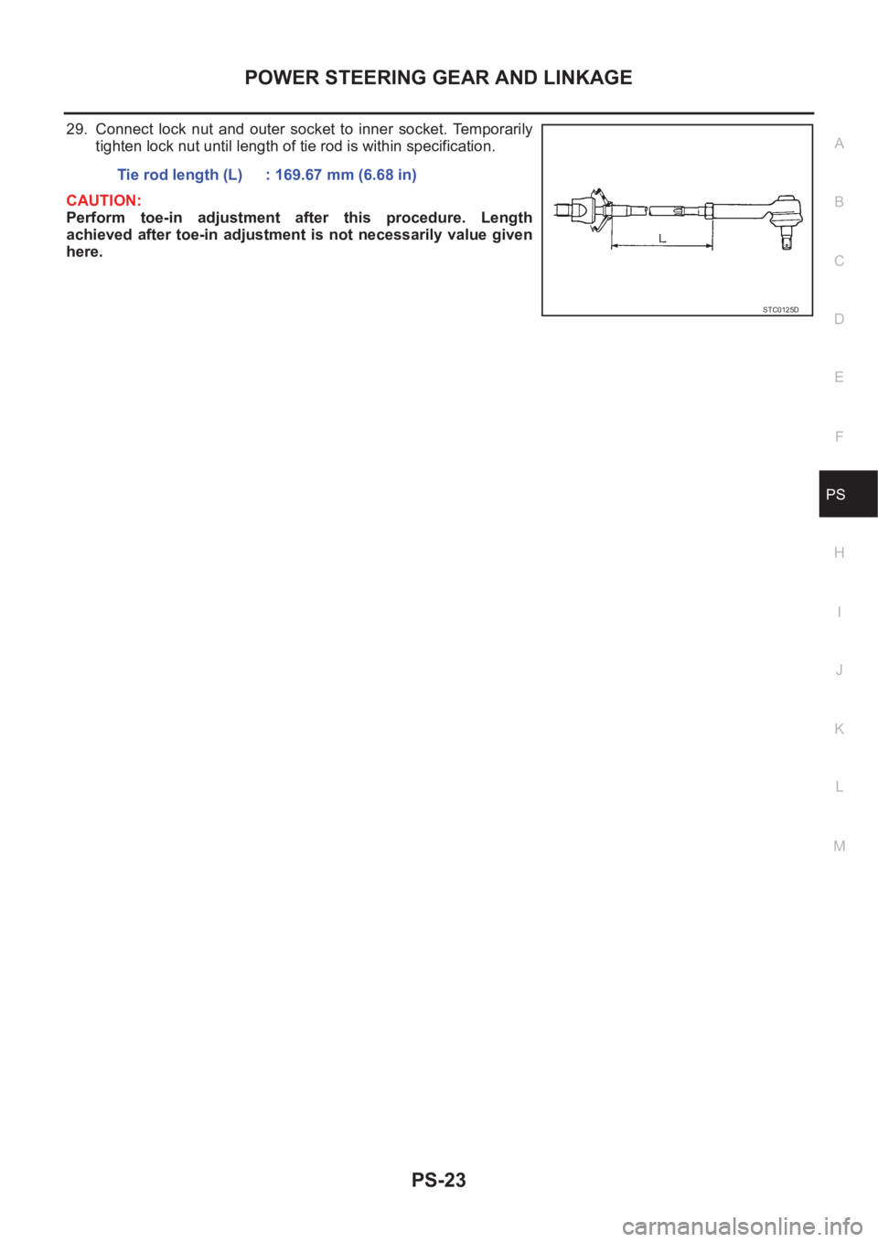 NISSAN X-TRAIL 2001 Service Repair Manual POWER STEERING GEAR AND LINKAGE
PS-23
C
D
E
F
H
I
J
K
L
MA
B
PS
29. Connect lock nut and outer socket to inner socket. Temporarily
tighten lock nut until length of tie rod is within specifica NISSAN X-TRAIL 2001 Service Repair Manual POWER STEERING GEAR AND LINKAGE
PS-23
C
D
E
F
H
I
J
K
L
MA
B
PS
29. Connect lock nut and outer socket to inner socket. Temporarily
tighten lock nut until length of tie rod is within specifica