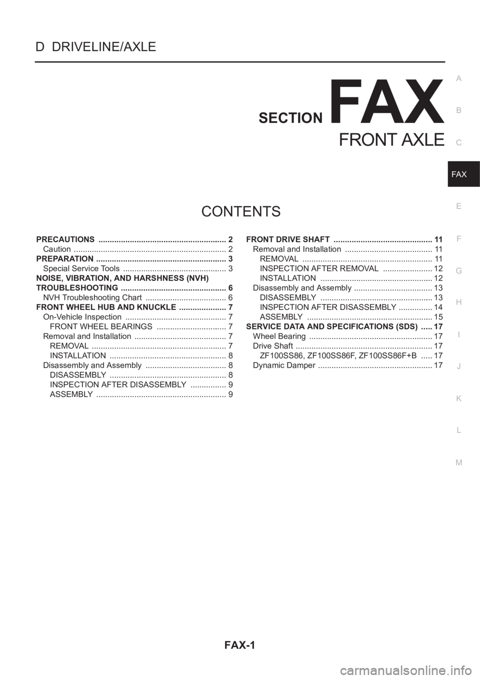NISSAN X-TRAIL 2001 Service Repair Manual FAX-1
FRONT AXLE
D DRIVELINE/AXLE
CONTENTS
C
E
F
G
H
I
J
K
L
M
SECTION
A
B
FA X
FRONT AXLE
PRECAUTIONS .......................................................... 2
Caution ......................... NISSAN X-TRAIL 2001 Service Repair Manual FAX-1
FRONT AXLE
D DRIVELINE/AXLE
CONTENTS
C
E
F
G
H
I
J
K
L
M
SECTION
A
B
FA X
FRONT AXLE
PRECAUTIONS .......................................................... 2
Caution .........................