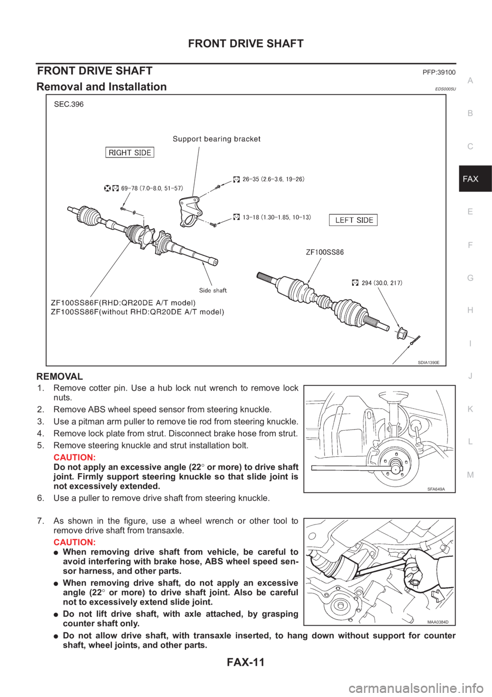NISSAN X-TRAIL 2001 Service Repair Manual FRONT DRIVE SHAFT
FAX-11
C
E
F
G
H
I
J
K
L
MA
B
FA X
FRONT DRIVE SHAFTPFP:39100
Removal and InstallationEDS0005U
REMOVAL
1. Remove cotter pin. Use a hub lock nut wrench to remove lock
nuts. NISSAN X-TRAIL 2001 Service Repair Manual FRONT DRIVE SHAFT
FAX-11
C
E
F
G
H
I
J
K
L
MA
B
FA X
FRONT DRIVE SHAFTPFP:39100
Removal and InstallationEDS0005U
REMOVAL
1. Remove cotter pin. Use a hub lock nut wrench to remove lock
nuts.