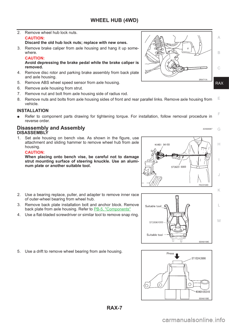 NISSAN X-TRAIL 2001 Service Repair Manual WHEEL HUB (4WD)
RAX-7
C
E
F
G
H
I
J
K
L
MA
B
RAX
2. Remove wheel hub lock nuts.
CAUTION:
Discard the old hub lock nuts; replace with new ones.
3. Remove brake caliper from axle housing and hang NISSAN X-TRAIL 2001 Service Repair Manual WHEEL HUB (4WD)
RAX-7
C
E
F
G
H
I
J
K
L
MA
B
RAX
2. Remove wheel hub lock nuts.
CAUTION:
Discard the old hub lock nuts; replace with new ones.
3. Remove brake caliper from axle housing and hang