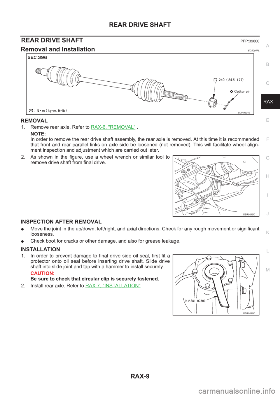 NISSAN X-TRAIL 2001 Service Repair Manual REAR DRIVE SHAFT
RAX-9
C
E
F
G
H
I
J
K
L
MA
B
RAX
REAR DRIVE SHAFTPFP:39600
Removal and InstallationEDS000FL
REMOVAL
1. Remove rear axle. Refer to RAX-6, "REMOVAL" .
NOTE:
In order to remove t NISSAN X-TRAIL 2001 Service Repair Manual REAR DRIVE SHAFT
RAX-9
C
E
F
G
H
I
J
K
L
MA
B
RAX
REAR DRIVE SHAFTPFP:39600
Removal and InstallationEDS000FL
REMOVAL
1. Remove rear axle. Refer to RAX-6, "REMOVAL" .
NOTE:
In order to remove t