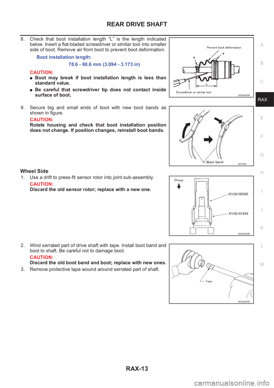 NISSAN X-TRAIL 2001 Service Repair Manual REAR DRIVE SHAFT
RAX-13
C
E
F
G
H
I
J
K
L
MA
B
RAX
8. Check that boot installation length “L” is the length indicated
below. Insert a flat-bladed screwdriver or similar tool into smaller
NISSAN X-TRAIL 2001 Service Repair Manual REAR DRIVE SHAFT
RAX-13
C
E
F
G
H
I
J
K
L
MA
B
RAX
8. Check that boot installation length “L” is the length indicated
below. Insert a flat-bladed screwdriver or similar tool into smaller