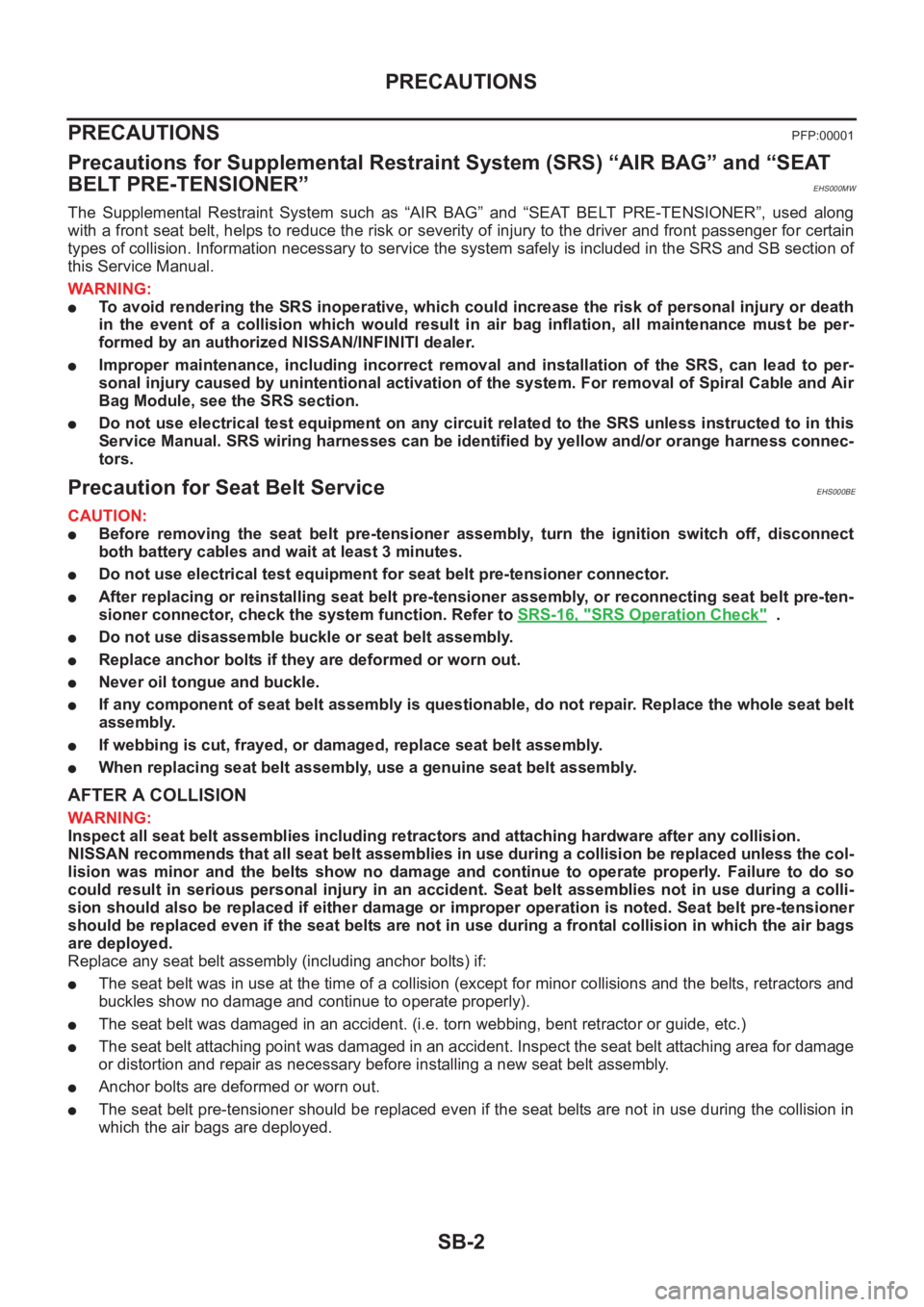 NISSAN X-TRAIL 2001 Service Repair Manual SB-2
PRECAUTIONS
PRECAUTIONS
PFP:00001
Precautions for Supplemental Restraint System (SRS) “AIR BAG” and “SEAT
BELT PRE-TENSIONER”
EHS000MW
The Supplemental Restraint System such as “ NISSAN X-TRAIL 2001 Service Repair Manual SB-2
PRECAUTIONS
PRECAUTIONS
PFP:00001
Precautions for Supplemental Restraint System (SRS) “AIR BAG” and “SEAT
BELT PRE-TENSIONER”
EHS000MW
The Supplemental Restraint System such as “