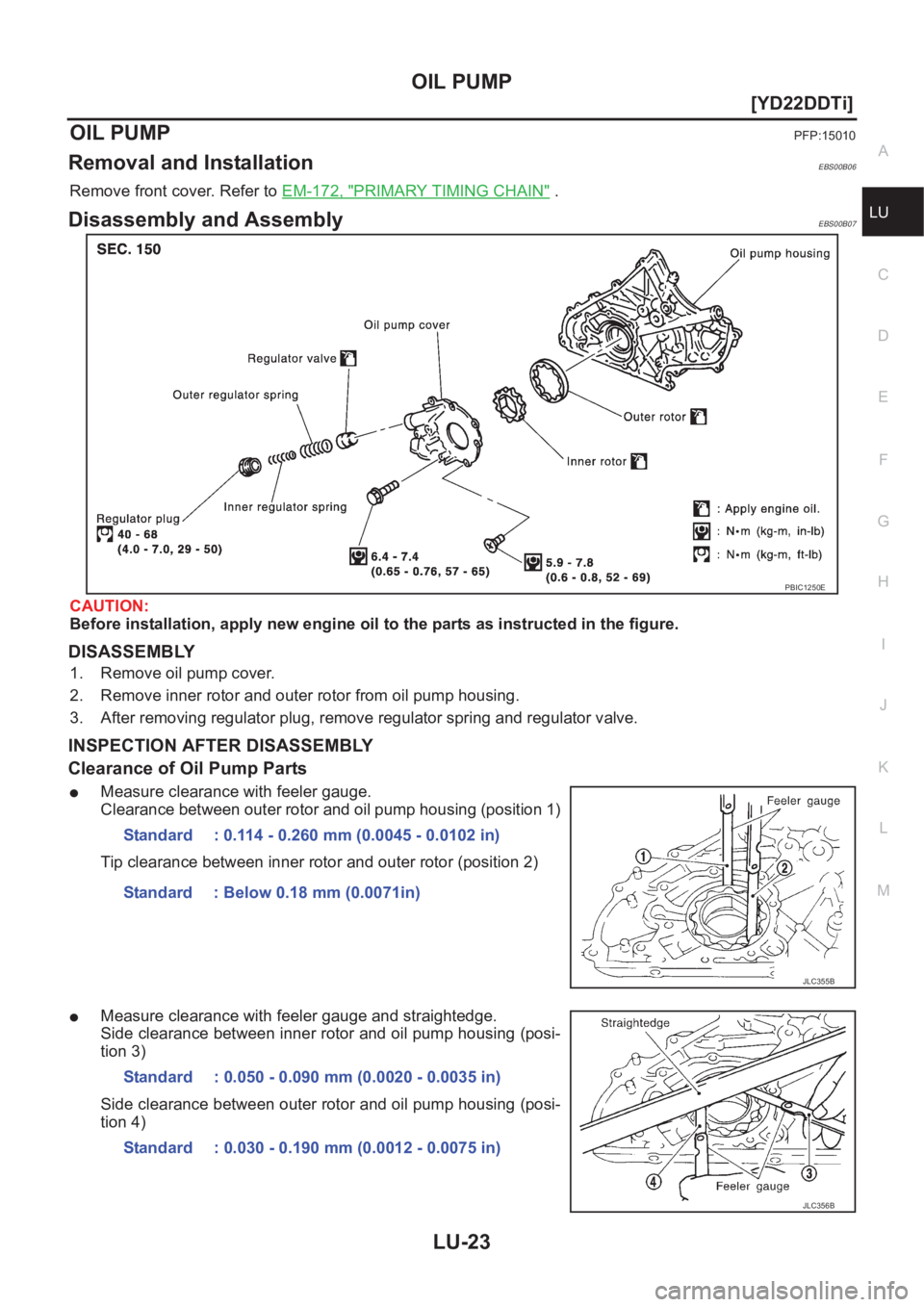NISSAN X-TRAIL 2001  Service Repair Manual OIL PUMP
LU-23
[YD22DDTi]
C
D
E
F
G
H
I
J
K
L
MA
LU
OIL PUMPPFP:15010
Removal and InstallationEBS00B06
Remove front cover. Refer to EM-172, "PRIMARY TIMING CHAIN" .
Disassembly and AssemblyEBS