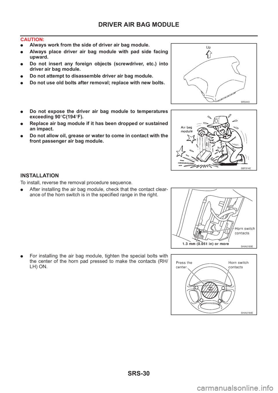 NISSAN X-TRAIL 2001 Service Repair Manual SRS-30
DRIVER AIR BAG MODULE
CAUTION:
●Always work from the side of driver air bag module.
●Always place driver air bag module with pad side facing
upward.
●Do not insert any foreig NISSAN X-TRAIL 2001 Service Repair Manual SRS-30
DRIVER AIR BAG MODULE
CAUTION:
●Always work from the side of driver air bag module.
●Always place driver air bag module with pad side facing
upward.
●Do not insert any foreig