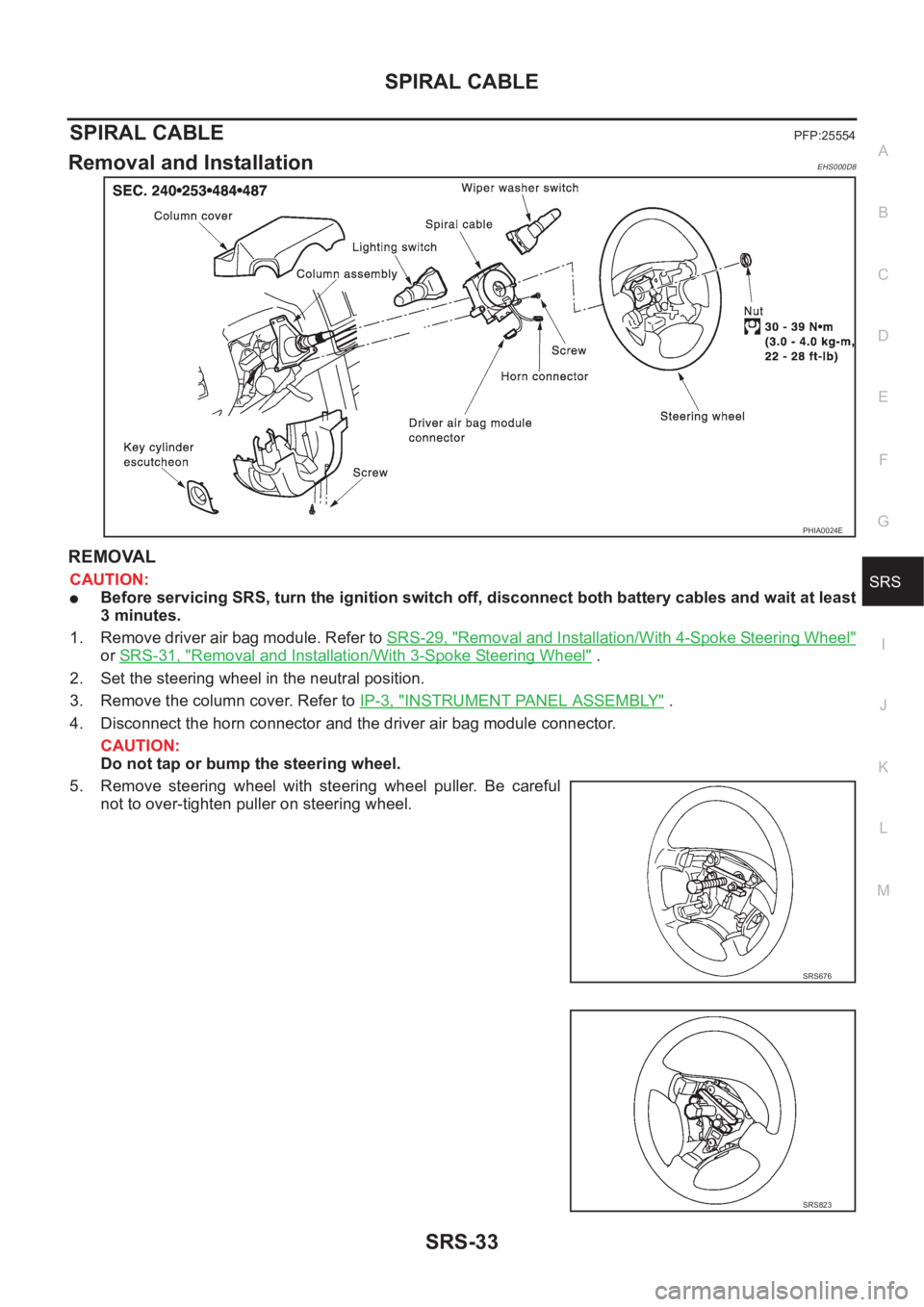 NISSAN X-TRAIL 2001 Service Repair Manual SPIRAL CABLE
SRS-33
C
D
E
F
G
I
J
K
L
MA
B
SRS
SPIRAL CABLEPFP:25554
Removal and InstallationEHS000D8
REMOVAL
CAUTION:
●Before servicing SRS, turn the ignition switch off, disconnect both battery ca NISSAN X-TRAIL 2001 Service Repair Manual SPIRAL CABLE
SRS-33
C
D
E
F
G
I
J
K
L
MA
B
SRS
SPIRAL CABLEPFP:25554
Removal and InstallationEHS000D8
REMOVAL
CAUTION:
●Before servicing SRS, turn the ignition switch off, disconnect both battery ca