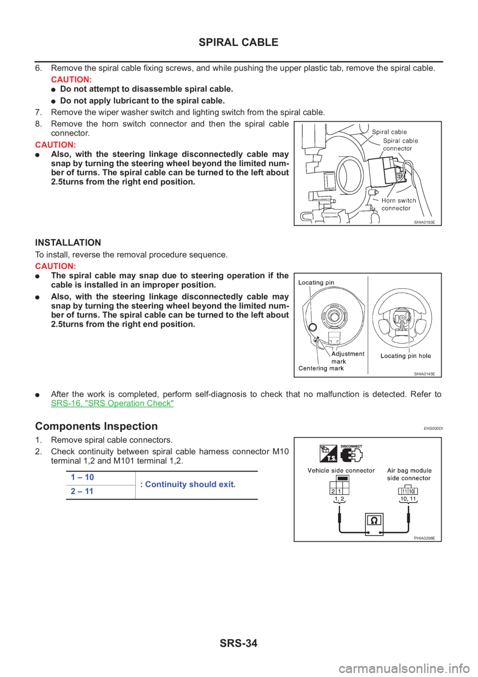 NISSAN X-TRAIL 2001 Service Repair Manual SRS-34
SPIRAL CABLE
6. Remove the spiral cable fixing screws, and while pushing the upper plastic tab, remove the spiral cable.
CAUTION:
●Do not attempt to disassemble spiral cable.
●Do not apply NISSAN X-TRAIL 2001 Service Repair Manual SRS-34
SPIRAL CABLE
6. Remove the spiral cable fixing screws, and while pushing the upper plastic tab, remove the spiral cable.
CAUTION:
●Do not attempt to disassemble spiral cable.
●Do not apply