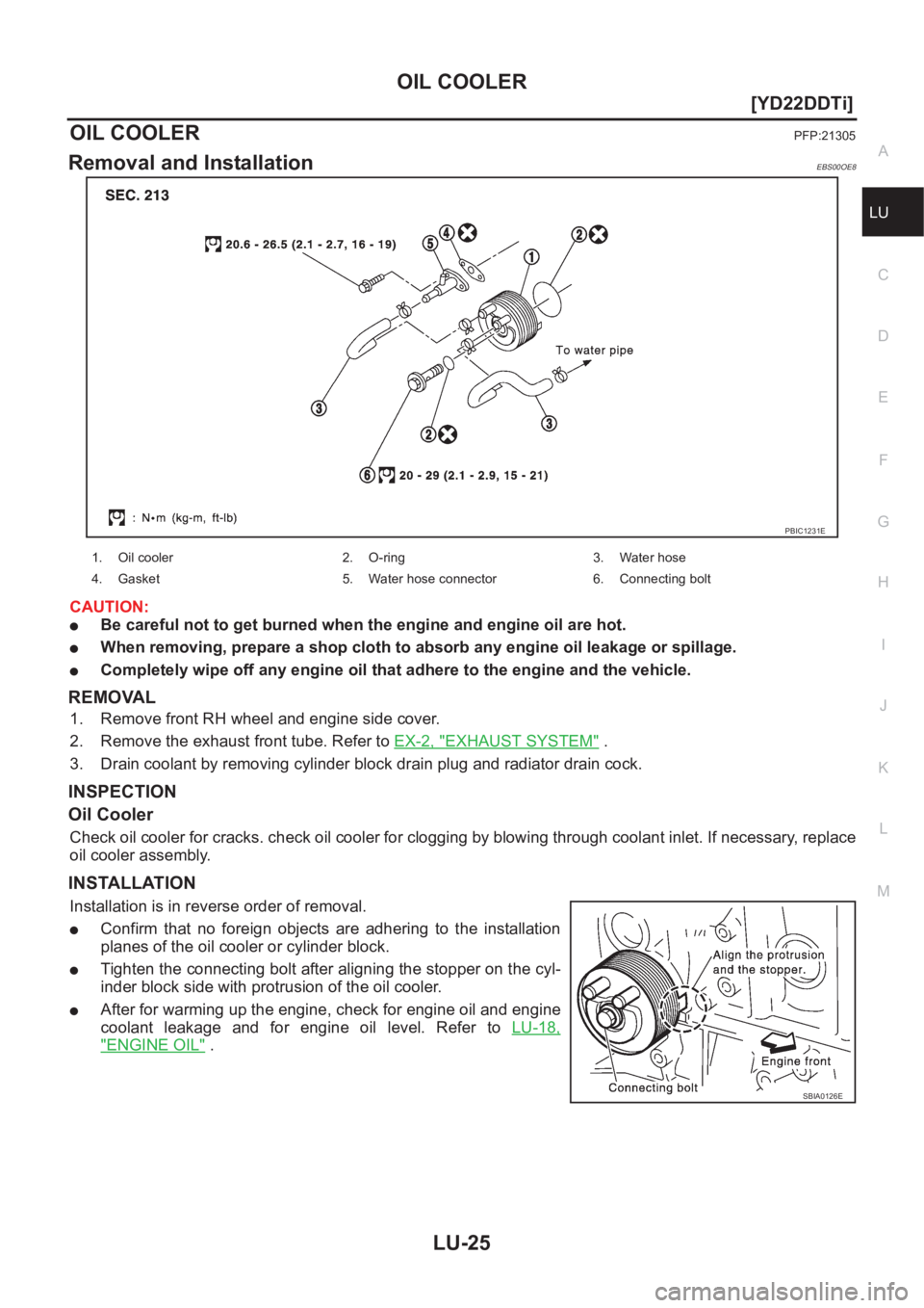 NISSAN X-TRAIL 2001  Service Repair Manual OIL COOLER
LU-25
[YD22DDTi]
C
D
E
F
G
H
I
J
K
L
MA
LU
OIL COOLERPFP:21305
Removal and InstallationEBS00OE8
CAUTION:
●Be careful not to get burned when the engine and engine oil are hot.
●When remo