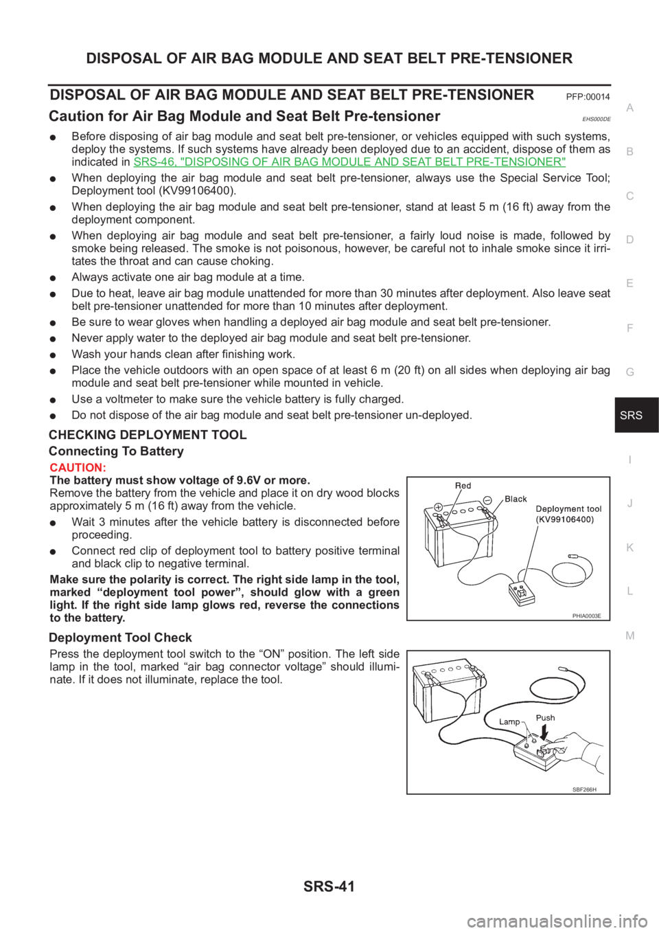 NISSAN X-TRAIL 2001 Service Repair Manual DISPOSAL OF AIR BAG MODULE AND SEAT BELT PRE-TENSIONER
SRS-41
C
D
E
F
G
I
J
K
L
MA
B
SRS
DISPOSAL OF AIR BAG MODULE AND SEAT BELT PRE-TENSIONERPFP:00014
Caution for Air Bag Module and Seat Belt Pre-te NISSAN X-TRAIL 2001 Service Repair Manual DISPOSAL OF AIR BAG MODULE AND SEAT BELT PRE-TENSIONER
SRS-41
C
D
E
F
G
I
J
K
L
MA
B
SRS
DISPOSAL OF AIR BAG MODULE AND SEAT BELT PRE-TENSIONERPFP:00014
Caution for Air Bag Module and Seat Belt Pre-te