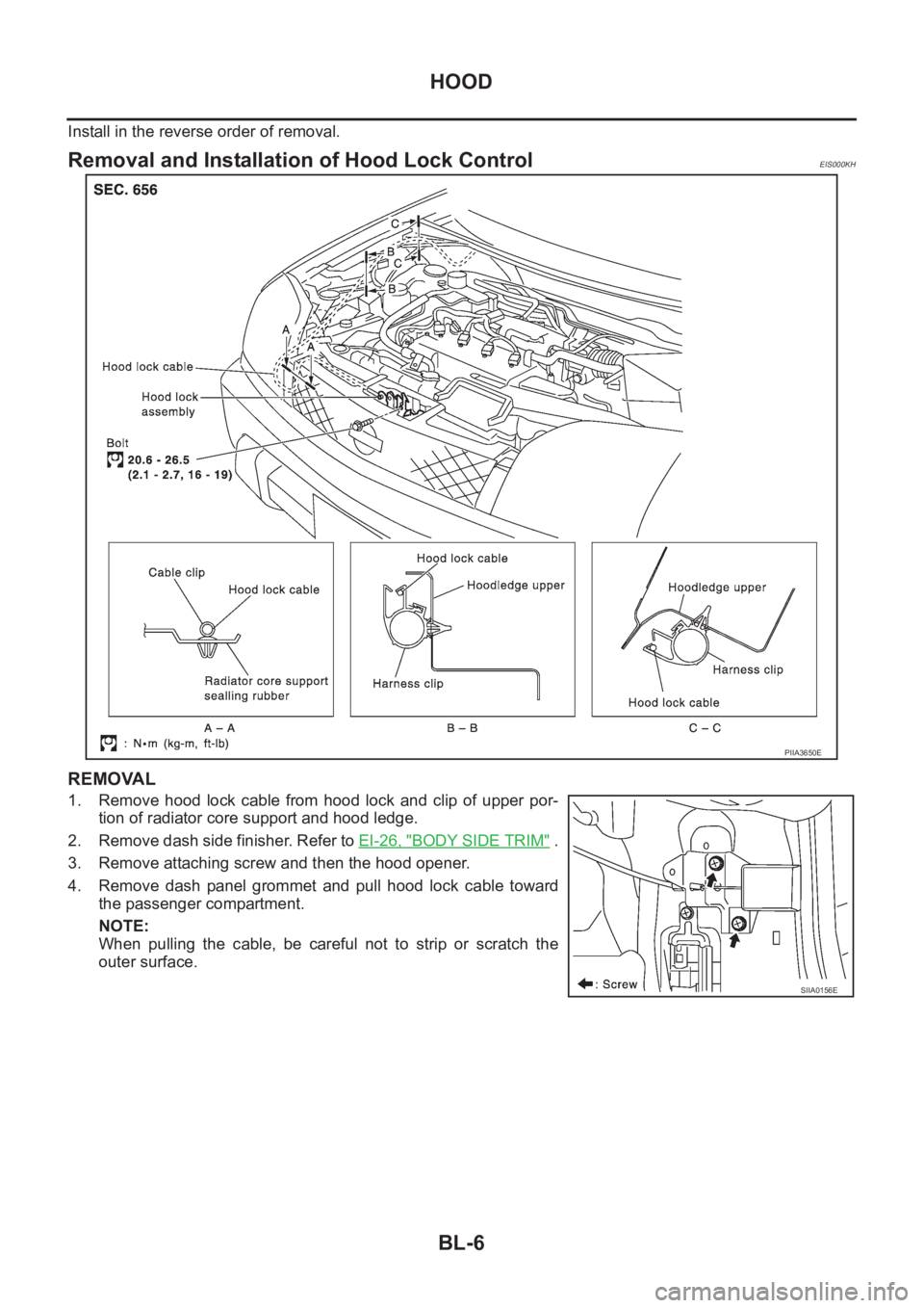 NISSAN X-TRAIL 2001 Service Repair Manual BL-6
HOOD
Install in the reverse order of removal.
Removal and Installation of Hood Lock ControlEIS000KH
REMOVAL
1. Remove hood lock cable from hood lock and clip of upper por-
tion of radi NISSAN X-TRAIL 2001 Service Repair Manual BL-6
HOOD
Install in the reverse order of removal.
Removal and Installation of Hood Lock ControlEIS000KH
REMOVAL
1. Remove hood lock cable from hood lock and clip of upper por-
tion of radi