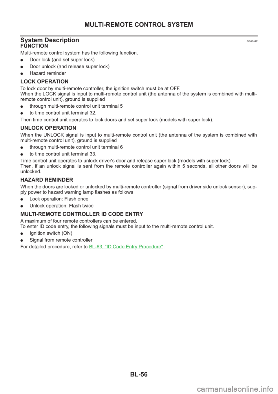 NISSAN X-TRAIL 2001  Service Repair Manual BL-56
MULTI-REMOTE CONTROL SYSTEM
System Description
EIS001RE
FUNCTION
Multi-remote control system has the following function.
●Door lock (and set super lock)
●Door unlock (and release super lock)