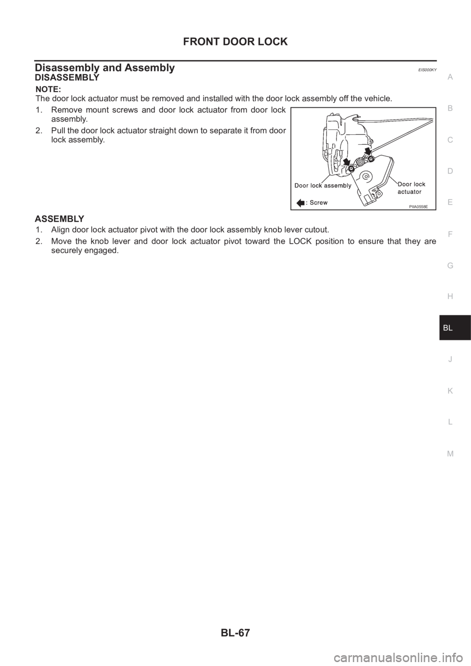 NISSAN X-TRAIL 2001 Service Repair Manual FRONT DOOR LOCK
BL-67
C
D
E
F
G
H
J
K
L
MA
B
BL
Disassembly and AssemblyEIS000KY
DISASSEMBLY
NOTE:
The door lock actuator must be removed and installed with the door lock assembly off the vehicle.
1. NISSAN X-TRAIL 2001 Service Repair Manual FRONT DOOR LOCK
BL-67
C
D
E
F
G
H
J
K
L
MA
B
BL
Disassembly and AssemblyEIS000KY
DISASSEMBLY
NOTE:
The door lock actuator must be removed and installed with the door lock assembly off the vehicle.
1.