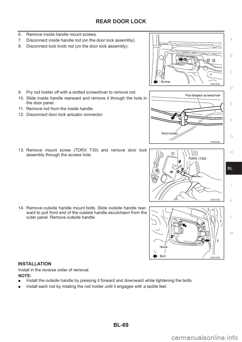 NISSAN X-TRAIL 2001  Service Repair Manual REAR DOOR LOCK
BL-69
C
D
E
F
G
H
J
K
L
MA
B
BL
6. Remove inside handle mount screws.
7. Disconnect inside handle rod (on the door lock assembly).
8. Disconnect lock knob rod (on the door lock assembly