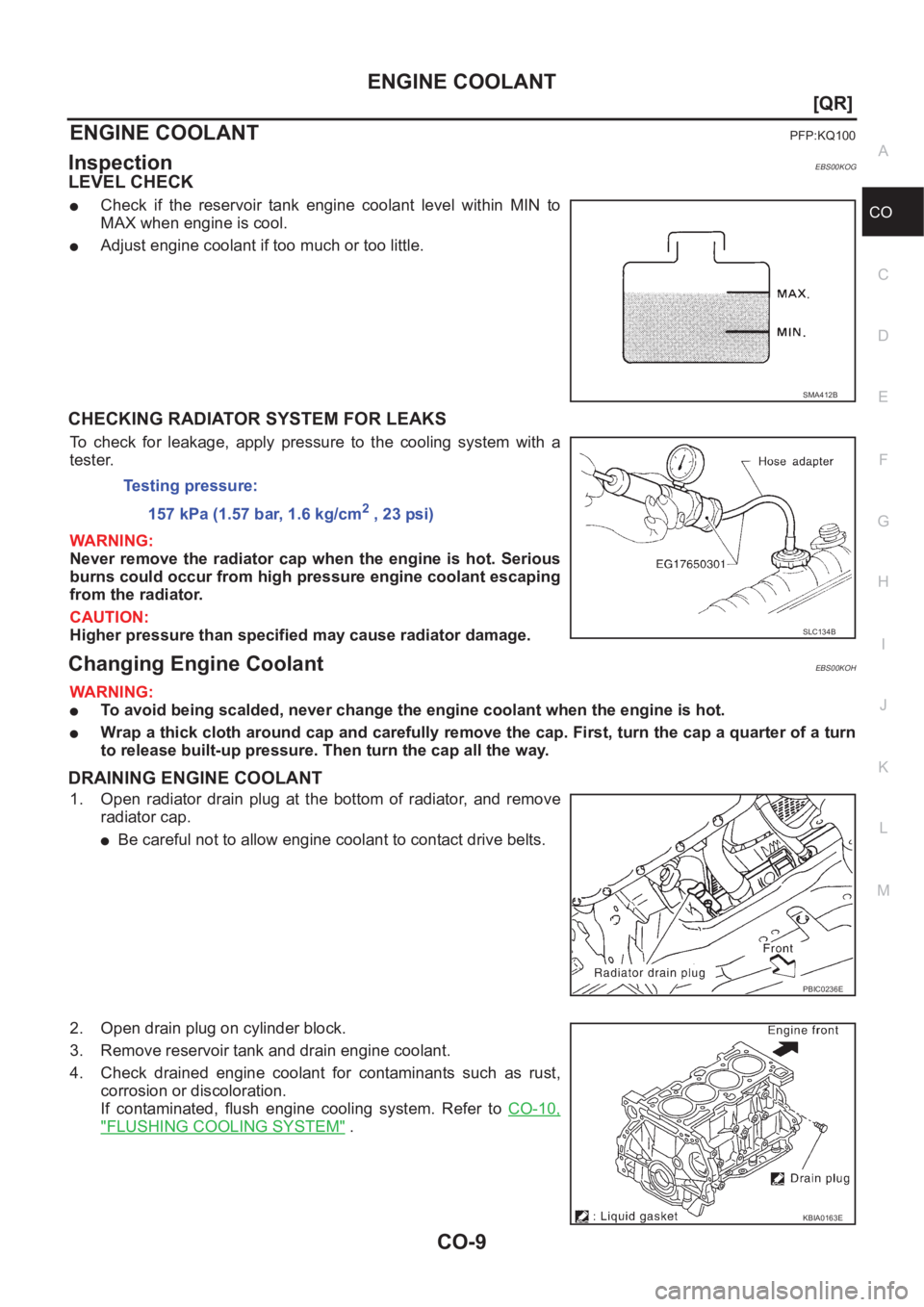 NISSAN X-TRAIL 2001  Service Repair Manual ENGINE COOLANT
CO-9
[QR]
C
D
E
F
G
H
I
J
K
L
MA
CO
ENGINE COOLANTPFP:KQ100
InspectionEBS00KOG
LEVEL CHECK
●Check  if  the  reservoir  tank  engine  coolant  level  within  MIN  to
MAX when engine is