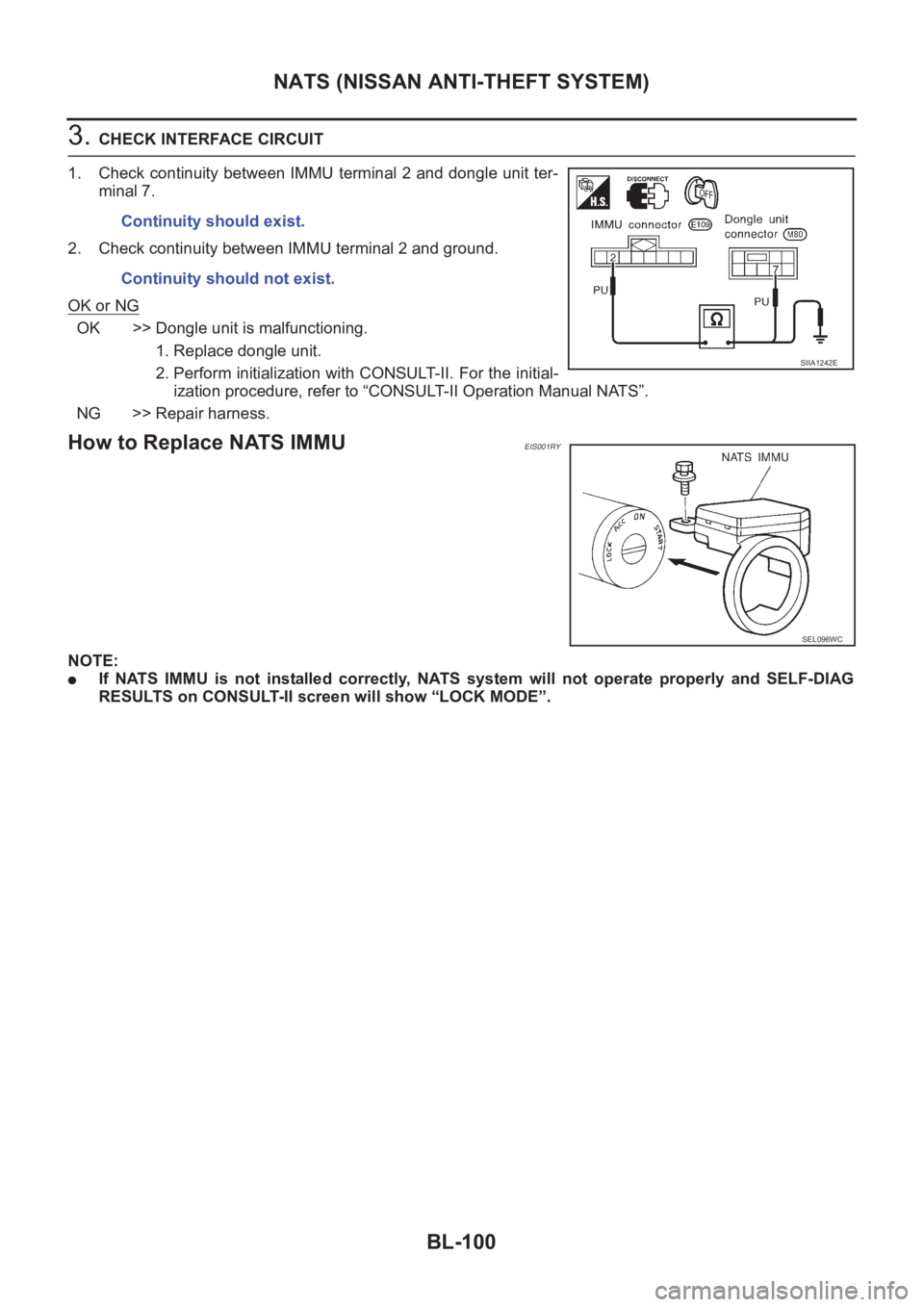 NISSAN X-TRAIL 2001 Service Repair Manual BL-100
NATS (NISSAN ANTI-THEFT SYSTEM)
3. CHECK INTERFACE CIRCUIT
1. Check continuity between IMMU terminal 2 and dongle unit ter-
minal 7.
2. Check continuity between IMMU terminal 2 and ground.
OK o NISSAN X-TRAIL 2001 Service Repair Manual BL-100
NATS (NISSAN ANTI-THEFT SYSTEM)
3. CHECK INTERFACE CIRCUIT
1. Check continuity between IMMU terminal 2 and dongle unit ter-
minal 7.
2. Check continuity between IMMU terminal 2 and ground.
OK o