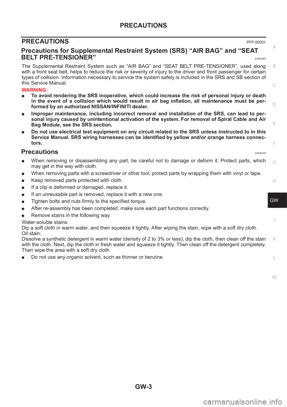 NISSAN X-TRAIL 2001 Service Repair Manual PRECAUTIONS
GW-3
C
D
E
F
G
H
J
K
L
MA
B
GW
PRECAUTIONSPFP:00001
Precautions for Supplemental Restraint System (SRS) “AIR BAG” and “SEAT
BELT PRE-TENSIONER”
EIS0045G
The Supplemental Restrai NISSAN X-TRAIL 2001 Service Repair Manual PRECAUTIONS
GW-3
C
D
E
F
G
H
J
K
L
MA
B
GW
PRECAUTIONSPFP:00001
Precautions for Supplemental Restraint System (SRS) “AIR BAG” and “SEAT
BELT PRE-TENSIONER”
EIS0045G
The Supplemental Restrai