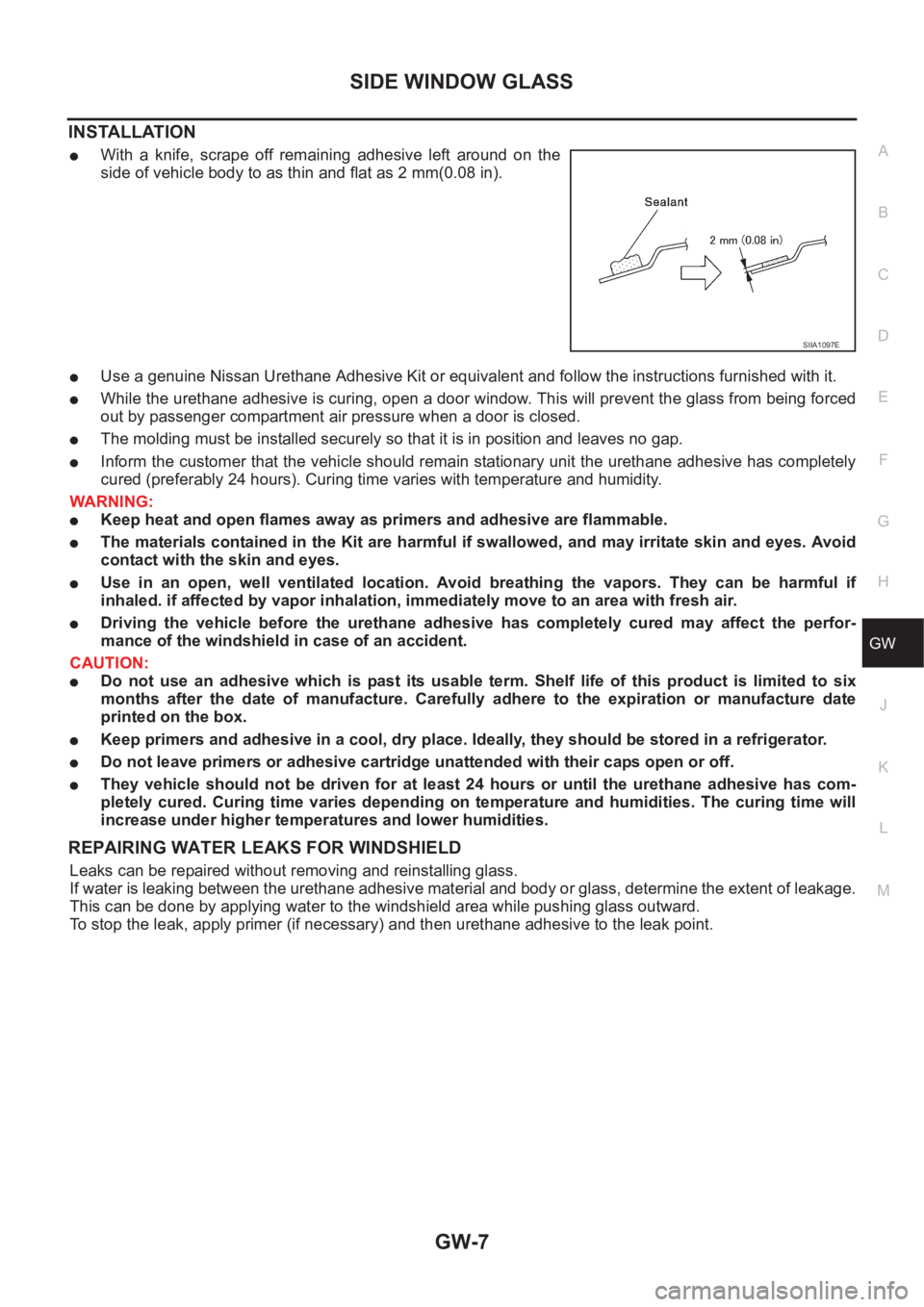 NISSAN X-TRAIL 2001 Service Repair Manual SIDE WINDOW GLASS
GW-7
C
D
E
F
G
H
J
K
L
MA
B
GW
INSTALLATION
●With a knife, scrape off remaining adhesive left around on the
side of vehicle body to as thin and flat as 2 mm(0.08 in).
● NISSAN X-TRAIL 2001 Service Repair Manual SIDE WINDOW GLASS
GW-7
C
D
E
F
G
H
J
K
L
MA
B
GW
INSTALLATION
●With a knife, scrape off remaining adhesive left around on the
side of vehicle body to as thin and flat as 2 mm(0.08 in).
●