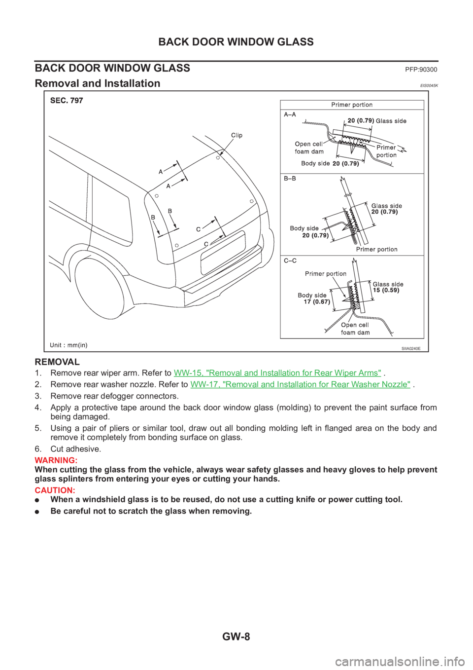 NISSAN X-TRAIL 2001 Service Repair Manual GW-8
BACK DOOR WINDOW GLASS
BACK DOOR WINDOW GLASS
PFP:90300
Removal and InstallationEIS0045K
REMOVAL
1. Remove rear wiper arm. Refer to WW-15, "Removal and Installation for Rear Wiper Arms" . NISSAN X-TRAIL 2001 Service Repair Manual GW-8
BACK DOOR WINDOW GLASS
BACK DOOR WINDOW GLASS
PFP:90300
Removal and InstallationEIS0045K
REMOVAL
1. Remove rear wiper arm. Refer to WW-15, "Removal and Installation for Rear Wiper Arms" .